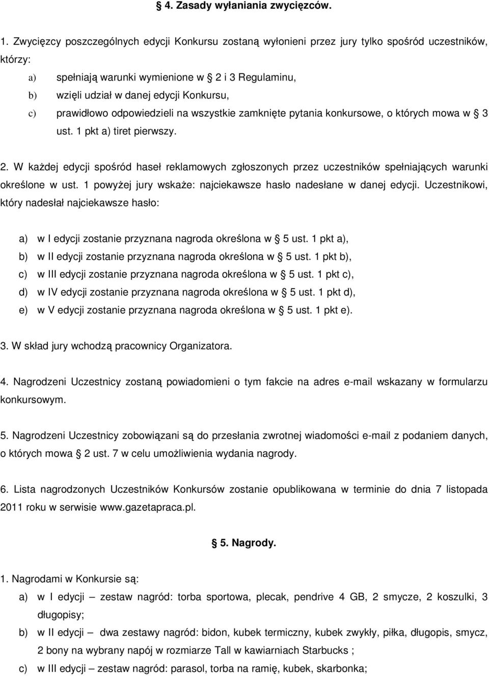 c) prawidłowo odpowiedzieli na wszystkie zamknięte pytania konkursowe, o których mowa w 3 ust. 1 pkt a) tiret pierwszy. 2.