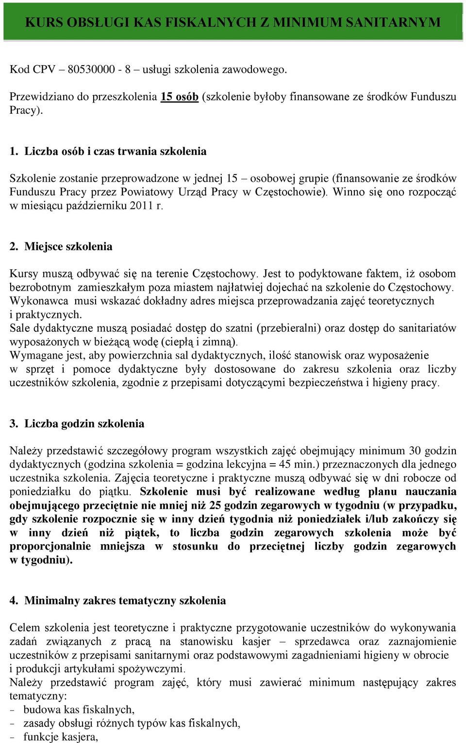 Liczba osób i czas trwania szkolenia Szkolenie zostanie przeprowadzone w jednej 15 osobowej grupie (finansowanie ze środków Funduszu Pracy przez Powiatowy Urząd Pracy w Częstochowie).