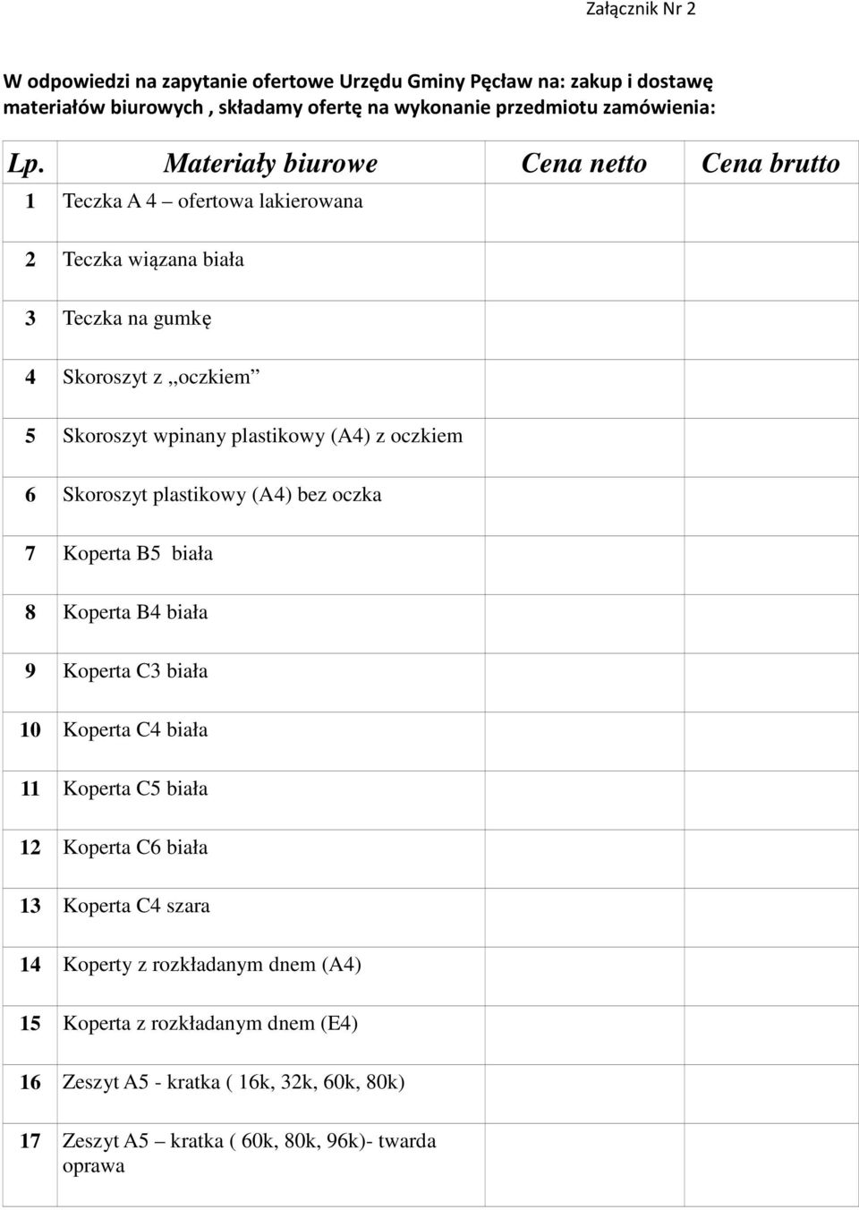 (A4) z oczkiem 6 Skoroszyt plastikowy (A4) bez oczka 7 Koperta B5 biała 8 Koperta B4 biała 9 Koperta C3 biała 10 Koperta C4 biała 11 Koperta C5 biała 12 Koperta C6 biała 13