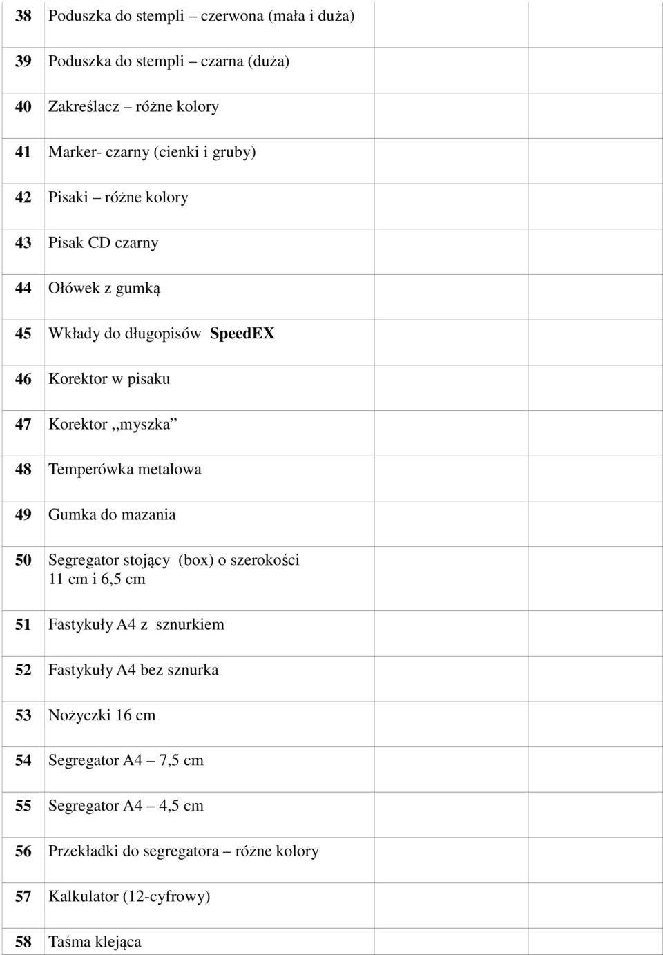 Temperówka metalowa 49 Gumka do mazania 50 Segregator stojący (box) o szerokości 11 cm i 6,5 cm 51 Fastykuły A4 z sznurkiem 52 Fastykuły A4 bez