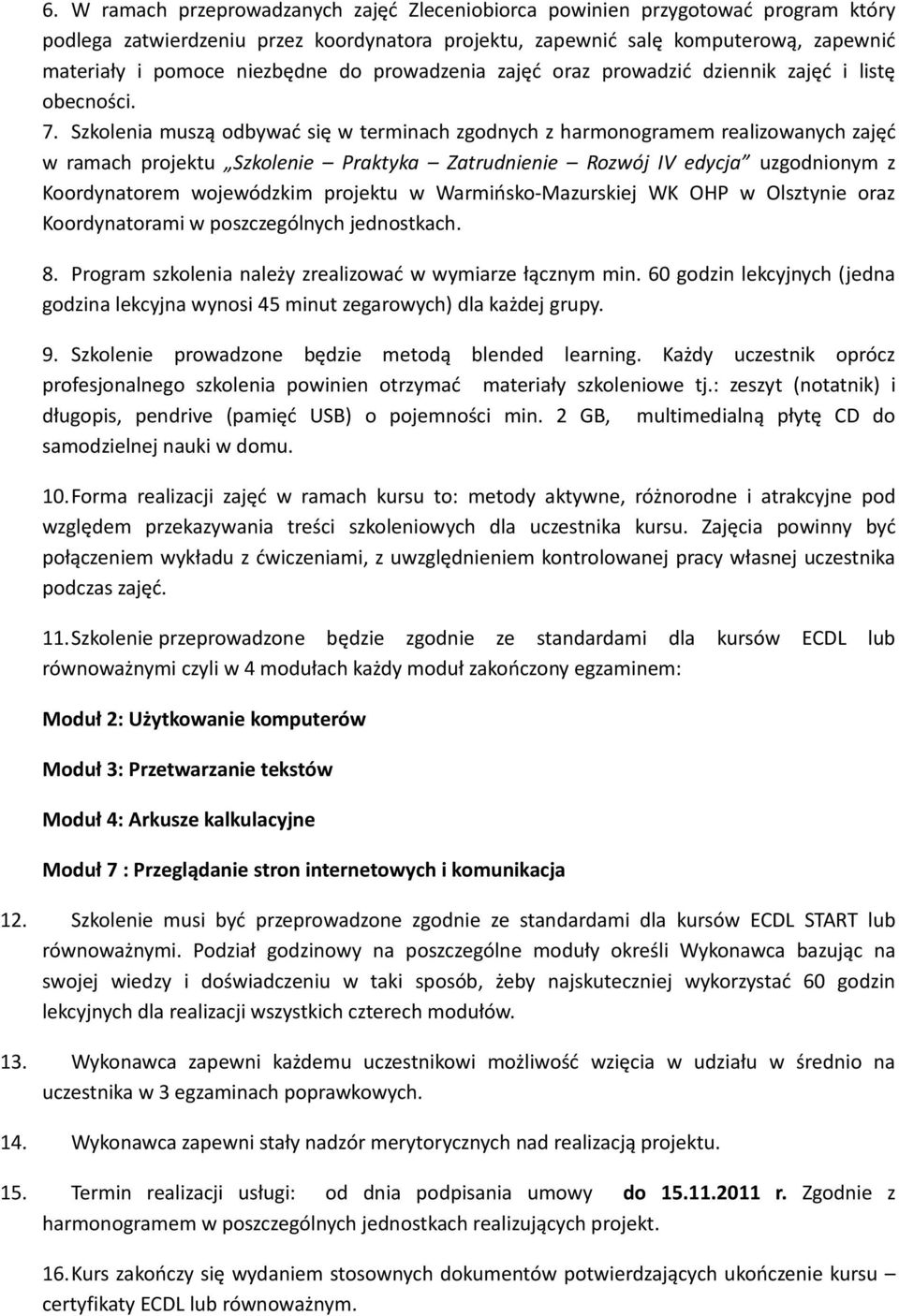 Szkolenia muszą odbywać się w terminach zgodnych z harmonogramem realizowanych zajęć w ramach projektu Szkolenie Praktyka Zatrudnienie Rozwój IV edycja uzgodnionym z Koordynatorem wojewódzkim