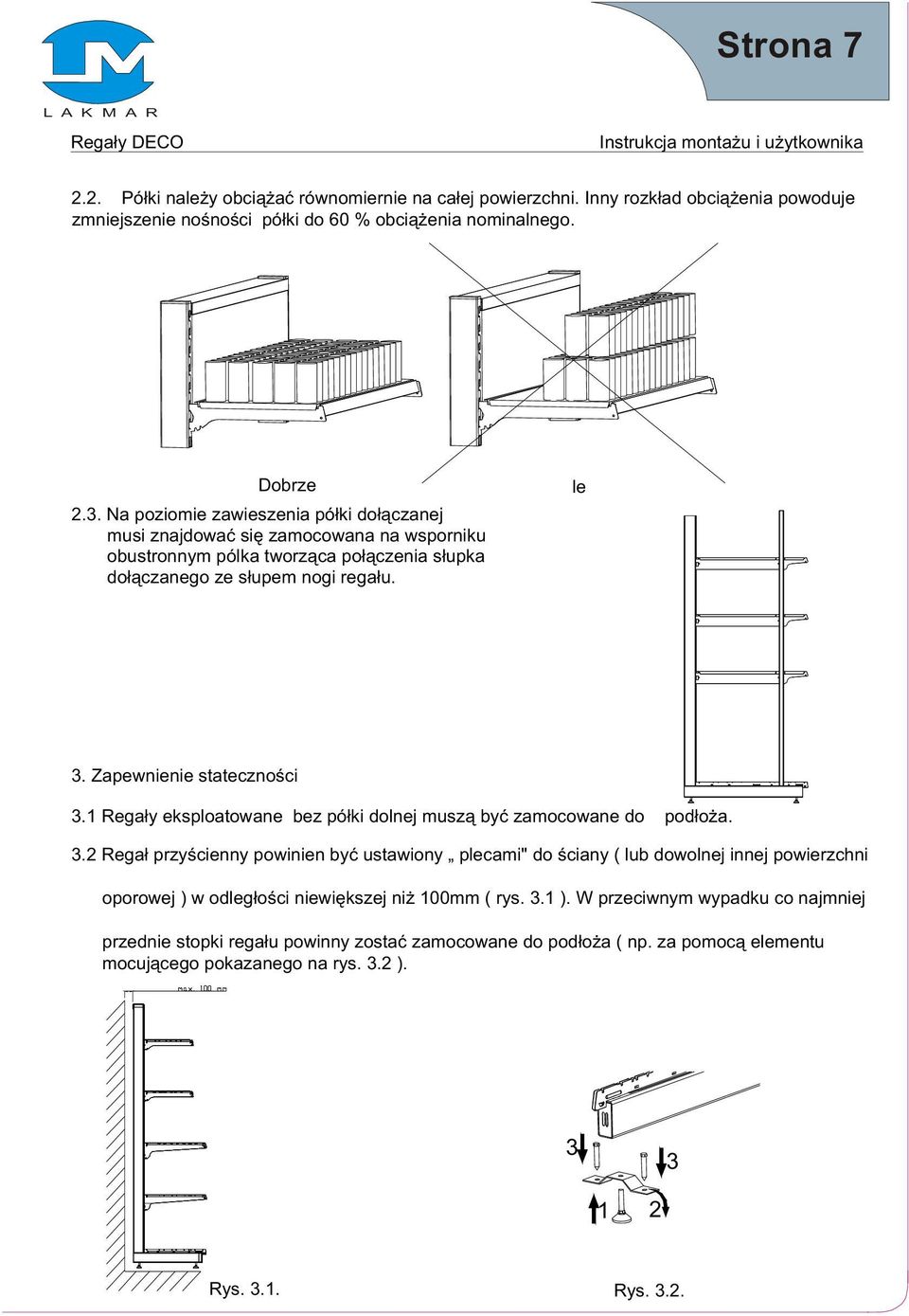 Zapewnienie statecznoœci 3.1 Rega³y eksploatowane bez pó³ki dolnej musz¹ byæ zamocowane do pod³o a. 3.2 Rega³ przyœcienny powinien byæ ustawiony plecami" do œciany ( lub dowolnej innej powierzchni oporowej ) w odleg³oœci niewiêkszej ni 100mm ( rys.