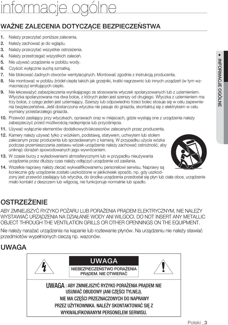 Montować zgodnie z instrukcją producenta. Nie montować w pobliżu źródeł ciepła takich jak grzejniki, kratki nagrzewnic lub innych urządzeń (w tym wzmacniaczy) emitujących ciepło.