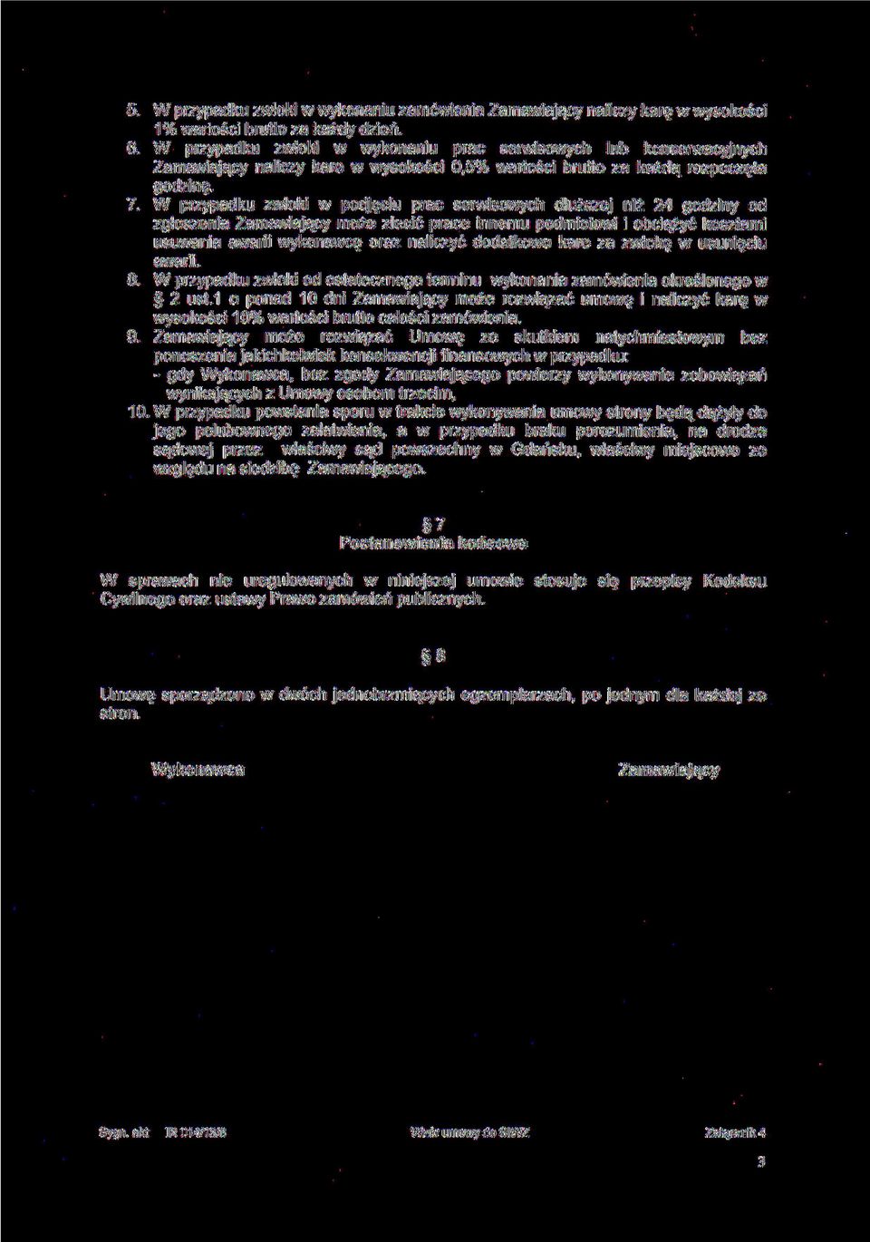 W przypadku zwłoki w podjęciu prac serwisowych dłuższej niż 24 godziny od zgłoszenia Zamawiający może zlecić prace innemu podmiotowi i obciążyć kosztami usuwania awarii wykonawcę oraz naliczyć