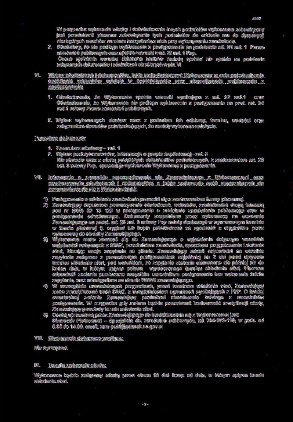 Ocena spełnienia warunku dokonana zostanie metodą spełnia/ nie spełnia na podstawie załączonych dokumentów i oświadczeń określonych w pkt. VI VI.