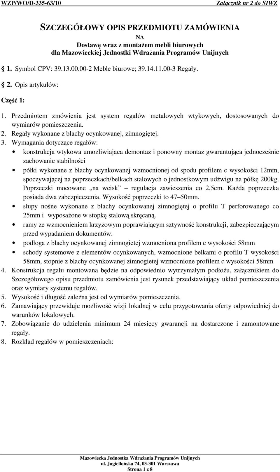 3. Wymagania dotyczące regałów: konstrukcja wtykowa umoŝliwiająca demontaŝ i ponowny montaŝ gwarantująca jednocześnie zachowanie stabilności półki wykonane z blachy ocynkowanej wzmocnionej od spodu