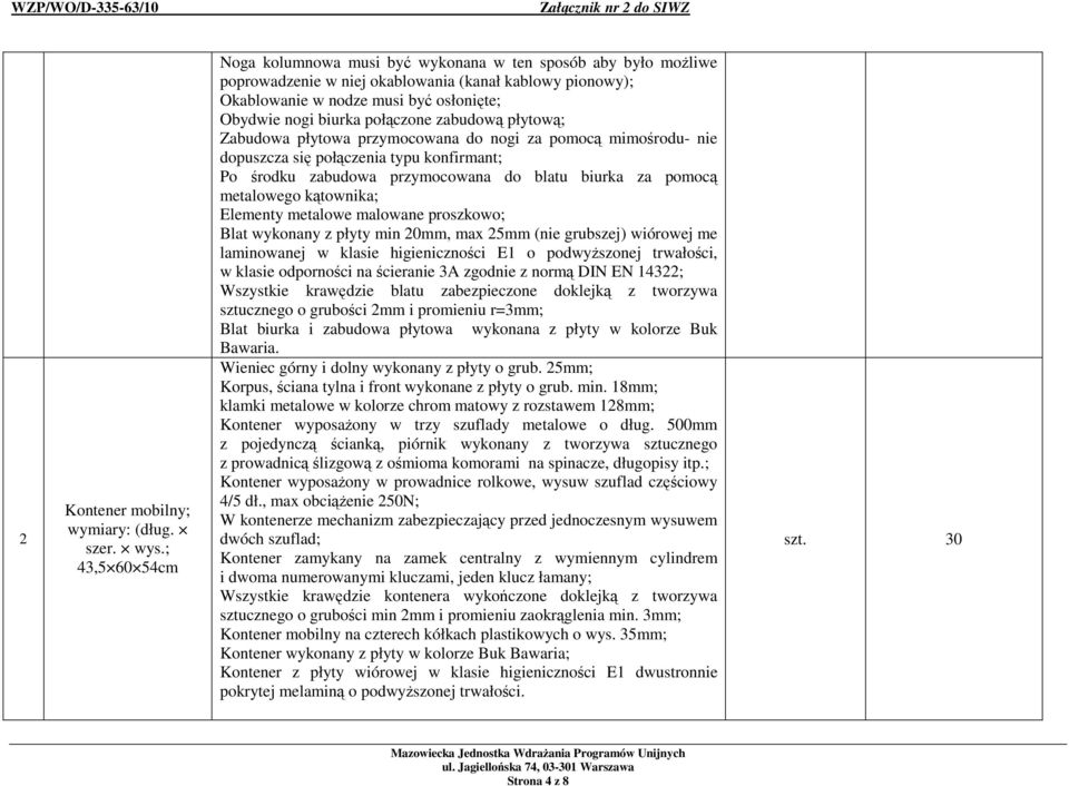 połączone zabudową płytową; Zabudowa płytowa przymocowana do nogi za pomocą mimośrodu- nie dopuszcza się połączenia typu konfirmant; Po środku zabudowa przymocowana do blatu biurka za pomocą