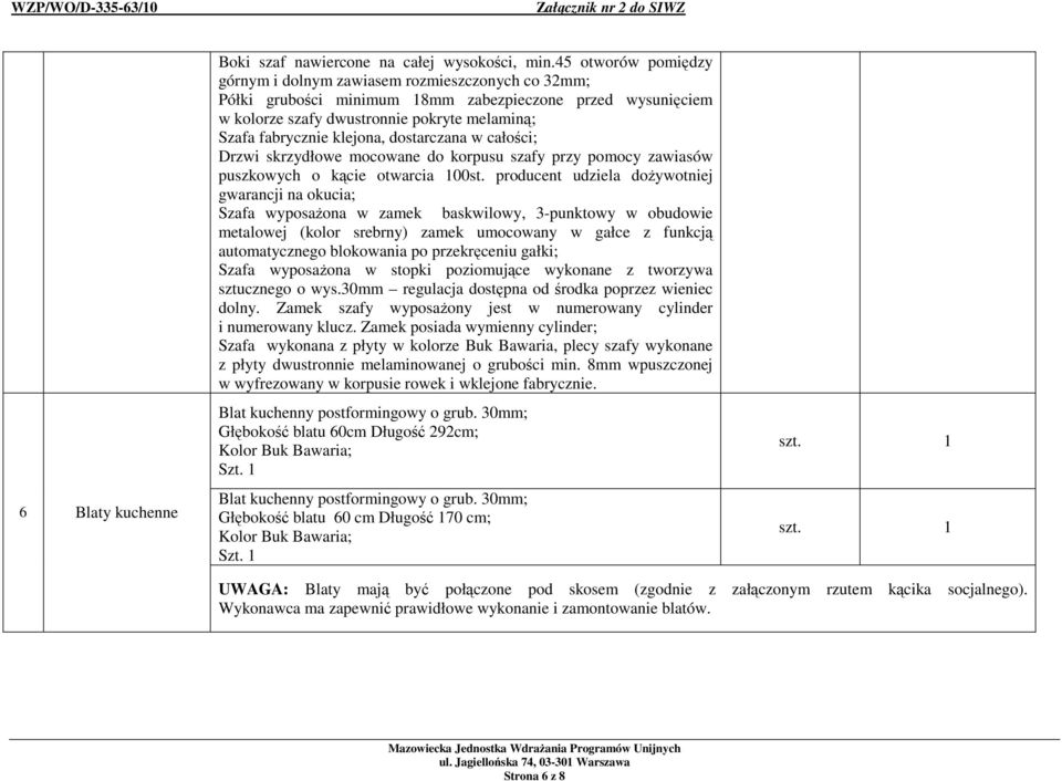 klejona, dostarczana w całości; Drzwi skrzydłowe mocowane do korpusu szafy przy pomocy zawiasów puszkowych o kącie otwarcia 100st.