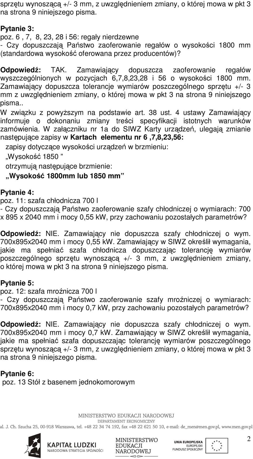 Zamawiający dopuszcza zaoferowanie regałów wyszczególnionych w pozycjach 6,7,8,23,28 i 56 o wysokości 1800 mm.