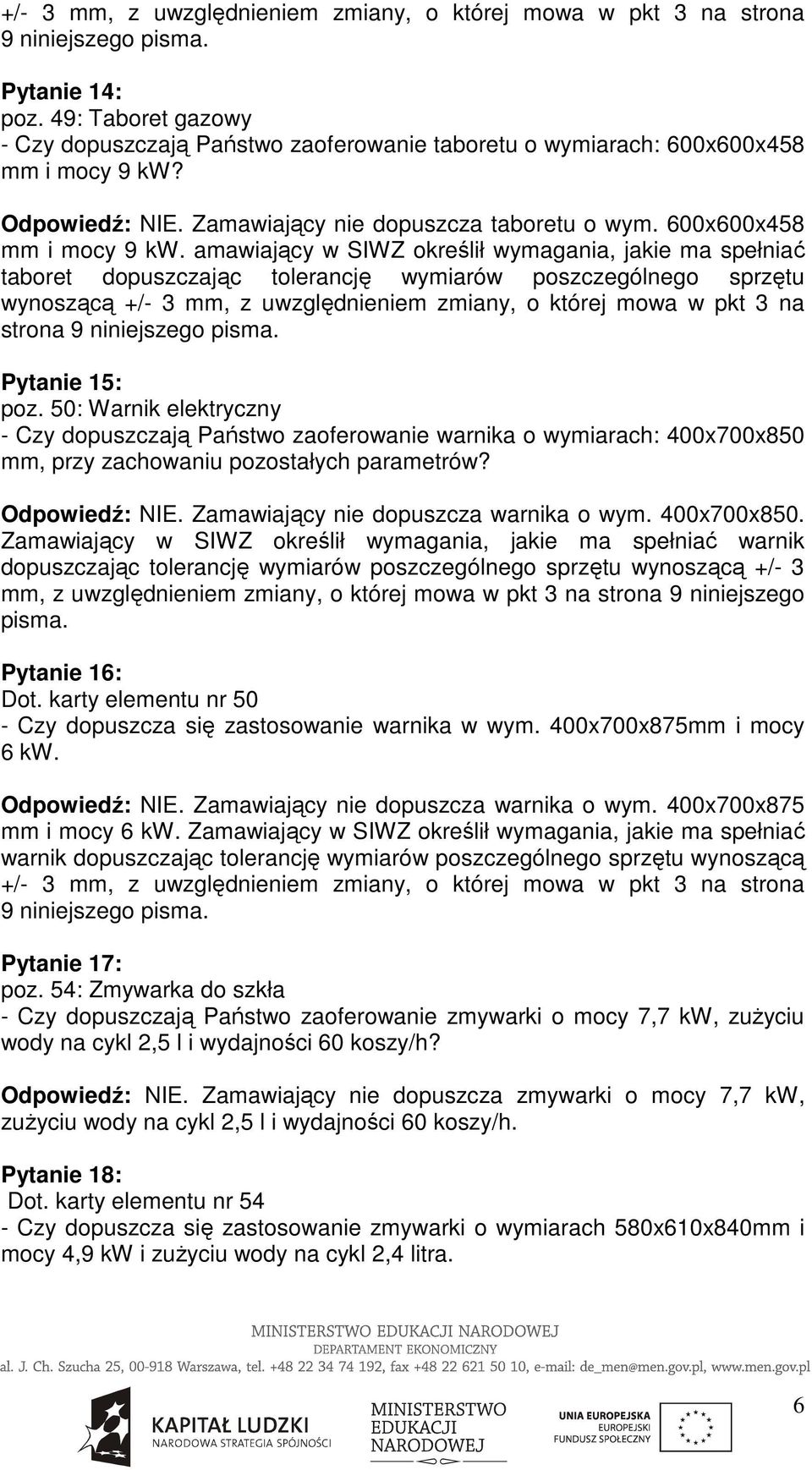 Odpowiedź: NIE. Zamawiający nie dopuszcza taboretu o wym. 600x600x458 mm i mocy 9 kw.