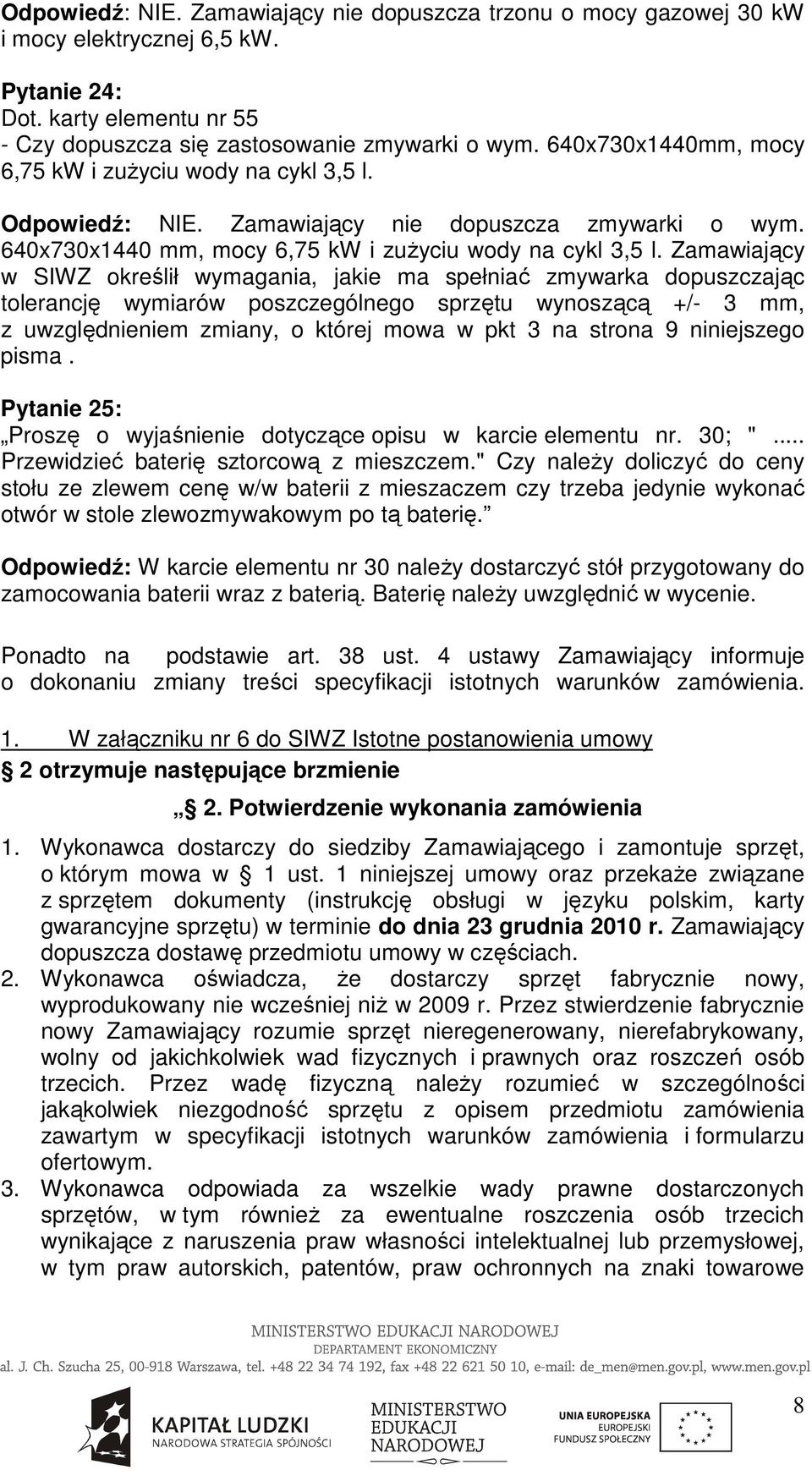 Zamawiający w SIWZ określił wymagania, jakie ma spełniać zmywarka dopuszczając tolerancję wymiarów poszczególnego sprzętu wynoszącą +/- 3 mm, z uwzględnieniem zmiany, o której mowa w pkt 3 na strona