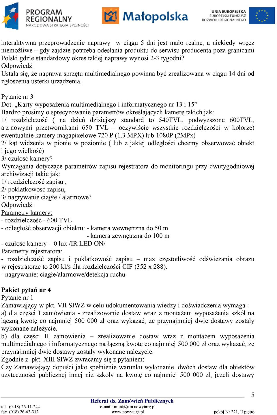 Karty wyposażenia multimedialnego i informatycznego nr 13 i 15 Bardzo prosimy o sprecyzowanie parametrów określających kamerę takich jak: 1/ rozdzielczość ( na dzień dzisiejszy standard to 540TVL,