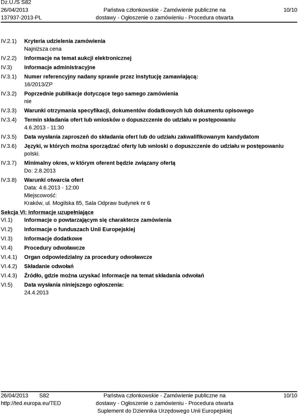 nadany sprawie przez instytucję zamawiającą: 16/2013/ZP Poprzednie publikacje dotyczące tego samego zamówienia nie Warunki otrzymania specyfikacji, dokumentów dodatkowych lub dokumentu opisowego