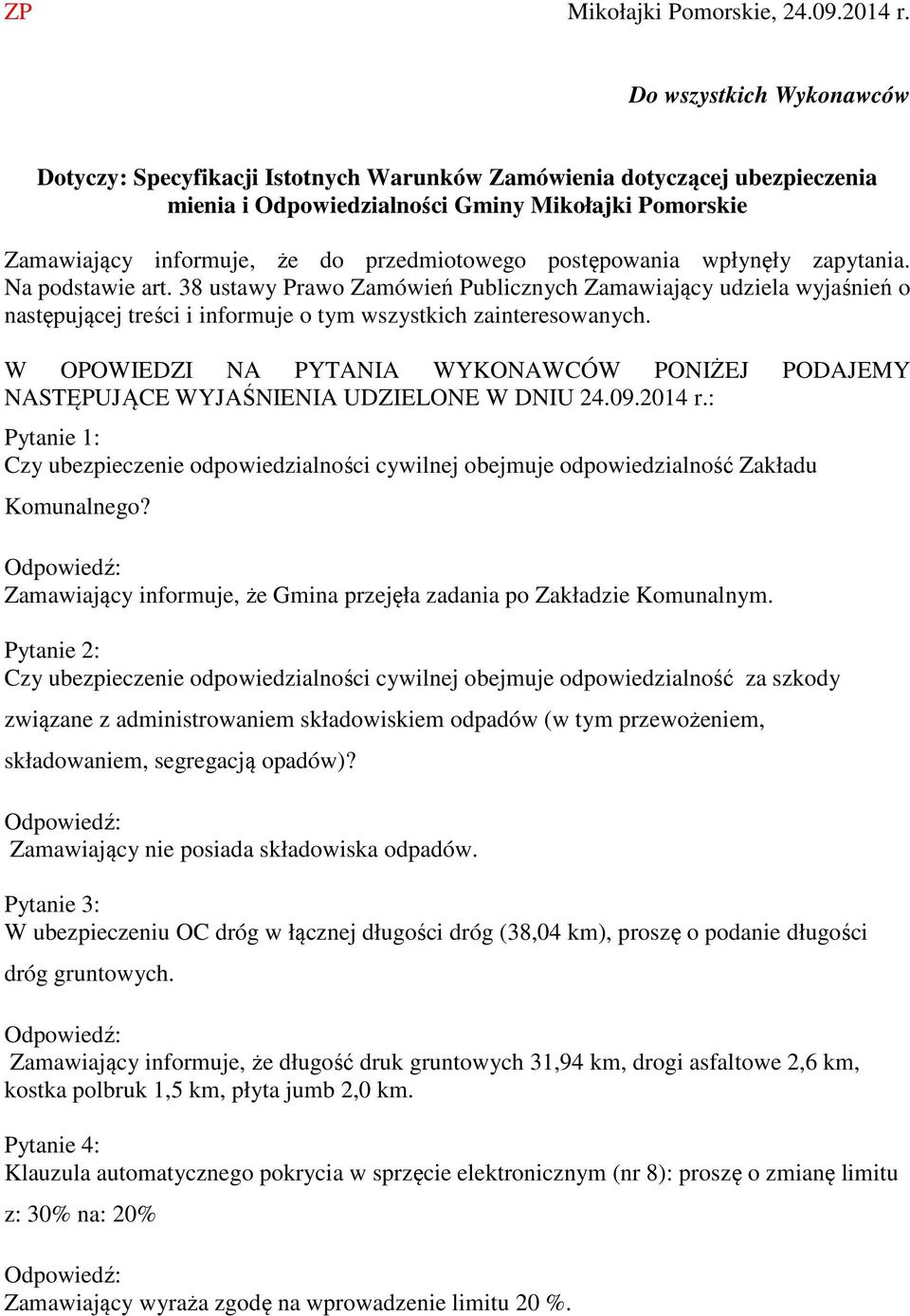 postępowania wpłynęły zapytania. Na podstawie art. 38 ustawy Prawo Zamówień Publicznych Zamawiający udziela wyjaśnień o następującej treści i informuje o tym wszystkich zainteresowanych.