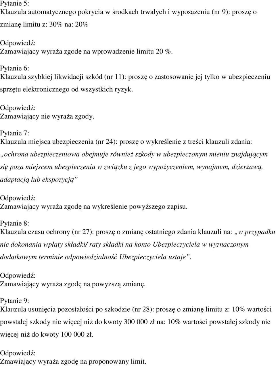Pytanie 7: Klauzula miejsca ubezpieczenia (nr 24): proszę o wykreślenie z treści klauzuli zdania: ochrona ubezpieczeniowa obejmuje również szkody w ubezpieczonym mieniu znajdującym się poza miejscem