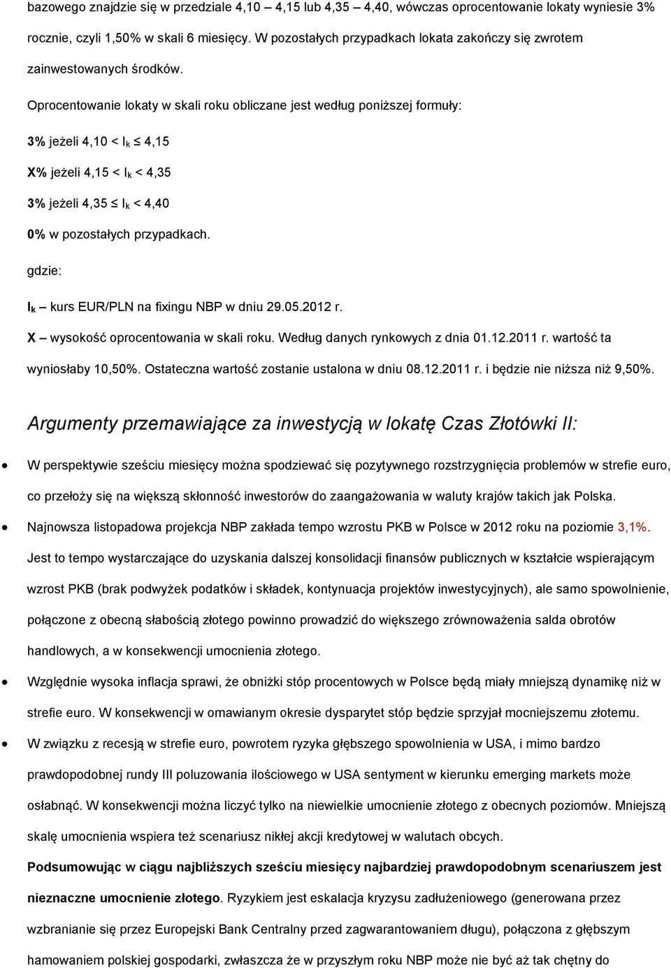 Oprocentowanie lokaty w skali roku obliczane jest według poniższej formuły: 3% jeżeli 4,10 < I k 4,15 X% jeżeli 4,15 < I k < 4,35 3% jeżeli 4,35 I k < 4,40 0% w pozostałych przypadkach.