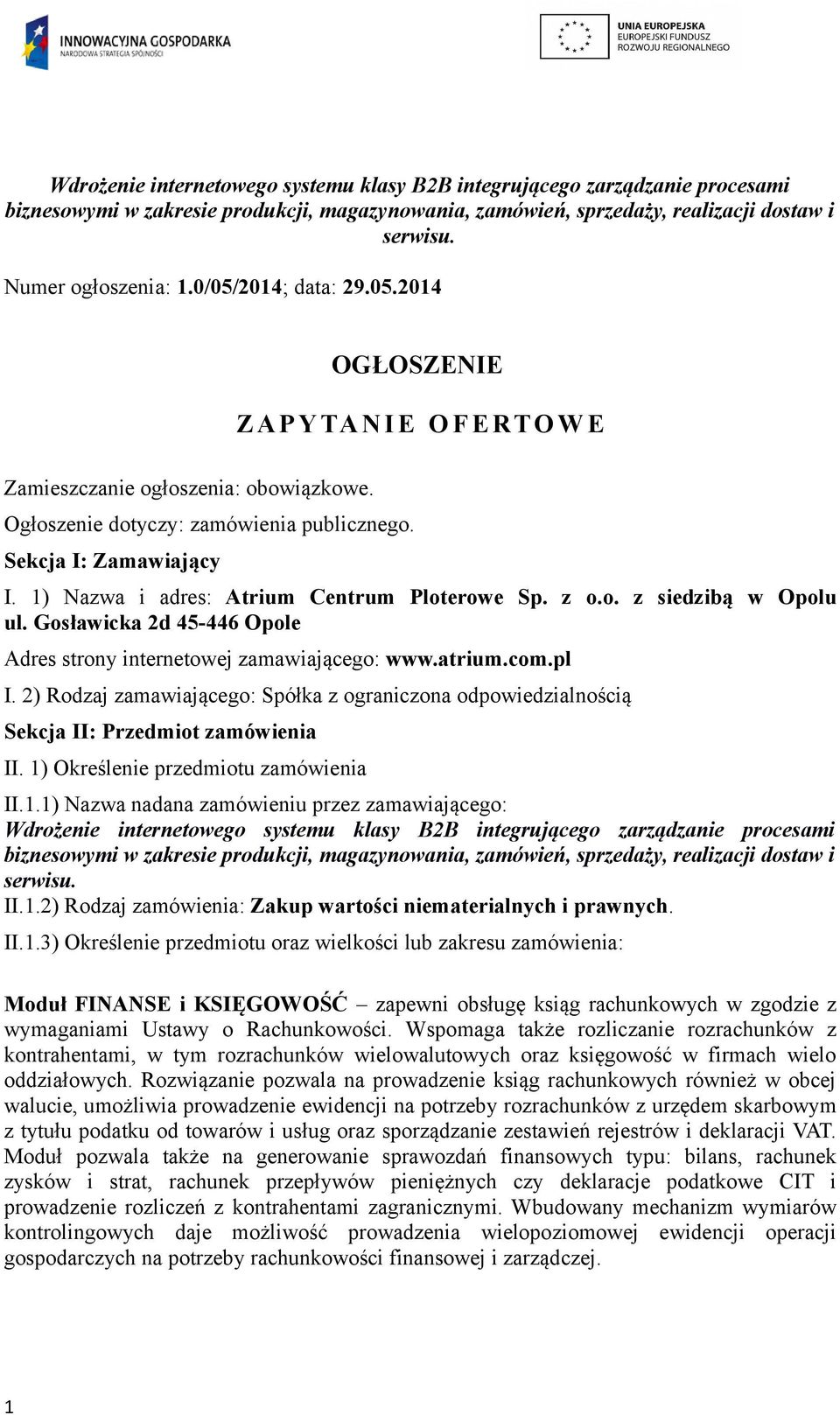 1) Nazwa i adres: Atrium Centrum Ploterowe Sp. z o.o. z siedzibą w Opolu ul. Gosławicka 2d 45-446 Opole Adres strony internetowej zamawiającego: www.atrium.com.pl I.