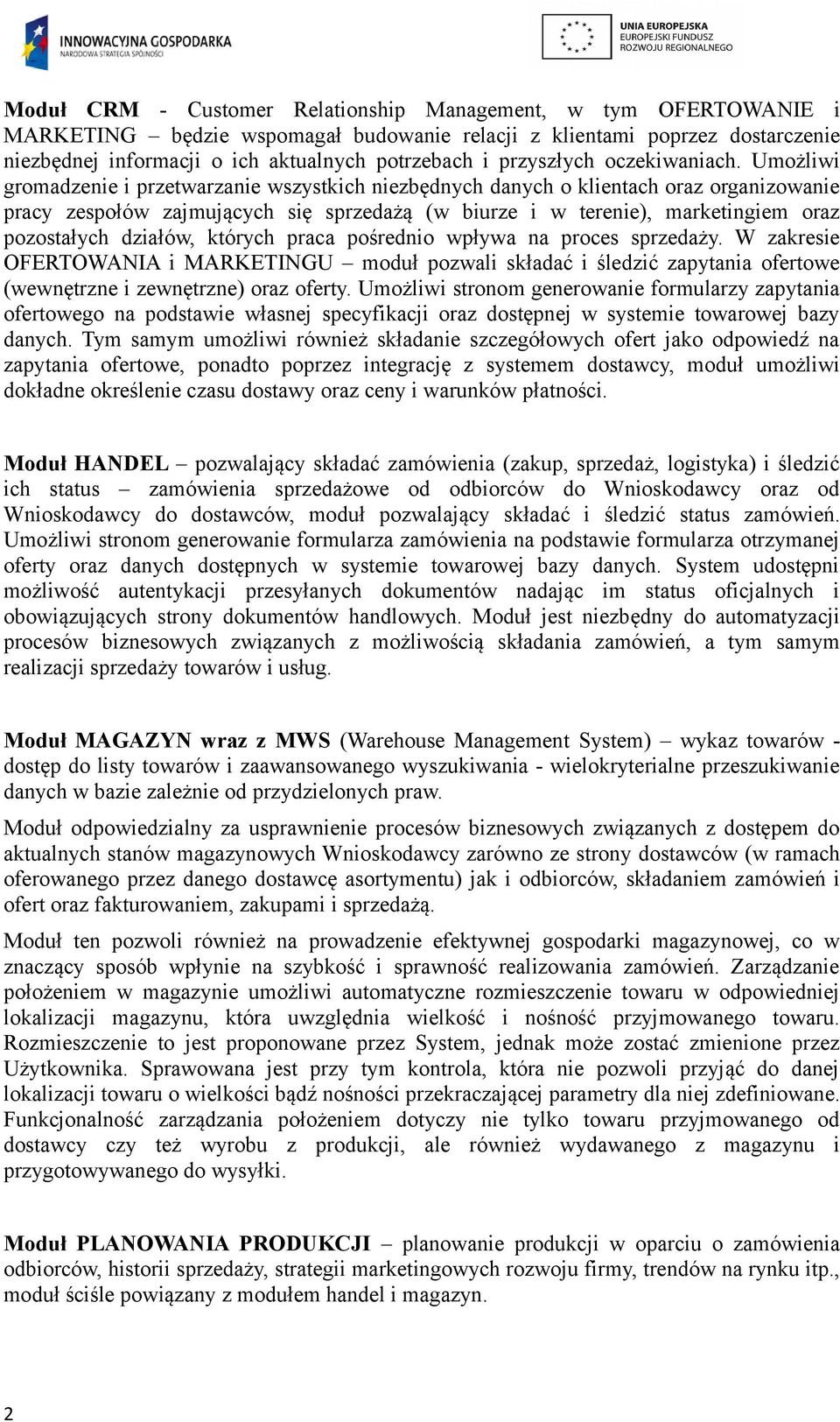 Umożliwi gromadzenie i przetwarzanie wszystkich niezbędnych danych o klientach oraz organizowanie pracy zespołów zajmujących się sprzedażą (w biurze i w terenie), marketingiem oraz pozostałych