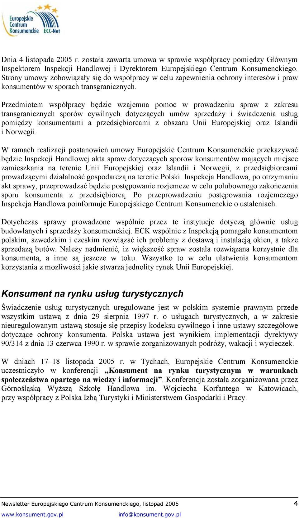 Przedmiotem współpracy będzie wzajemna pomoc w prowadzeniu spraw z zakresu transgranicznych sporów cywilnych dotyczących umów sprzedaży i świadczenia usług pomiędzy konsumentami a przedsiębiorcami z