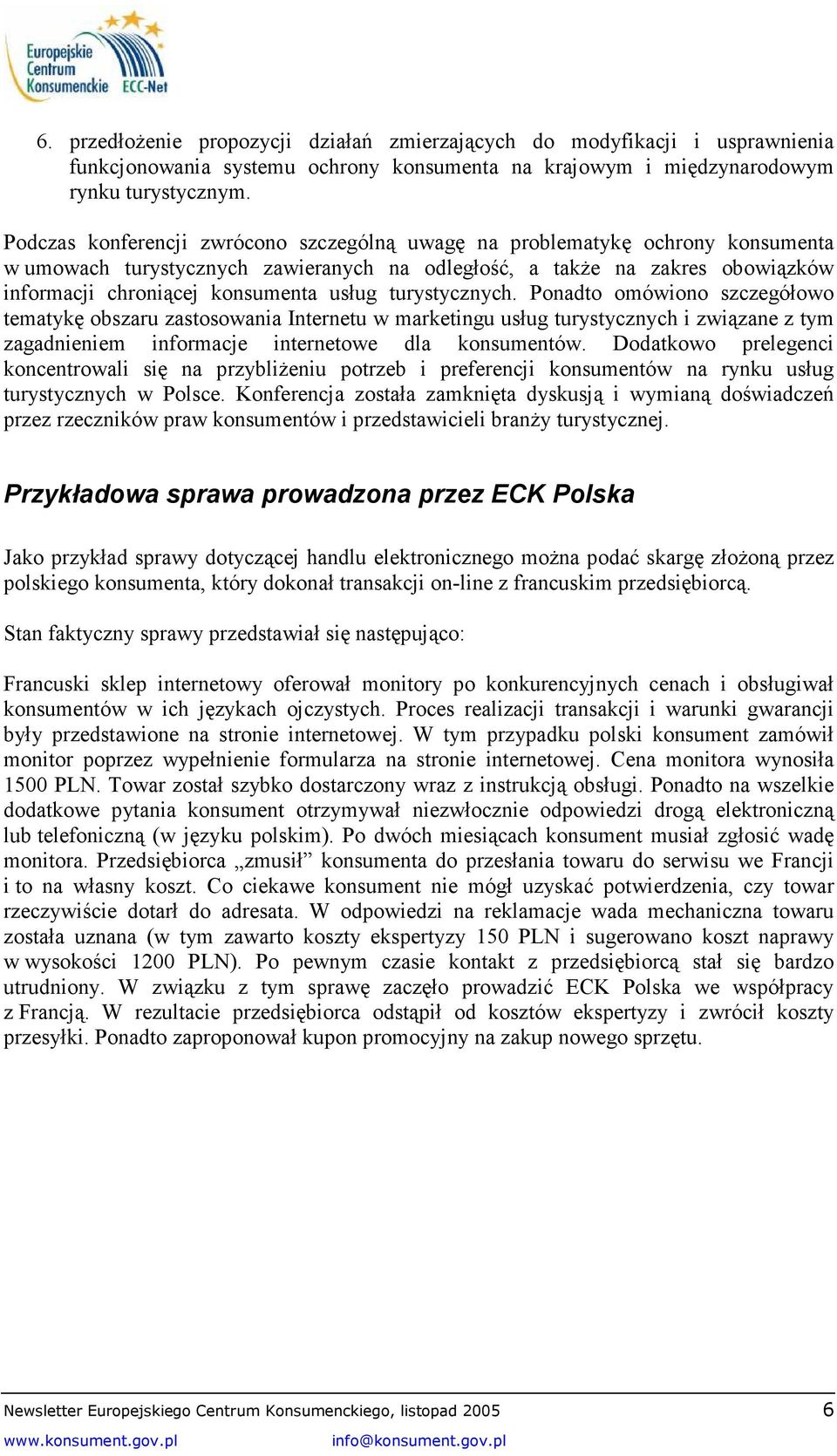 turystycznych. Ponadto omówiono szczegółowo tematykę obszaru zastosowania Internetu w marketingu usług turystycznych i związane z tym zagadnieniem informacje internetowe dla konsumentów.