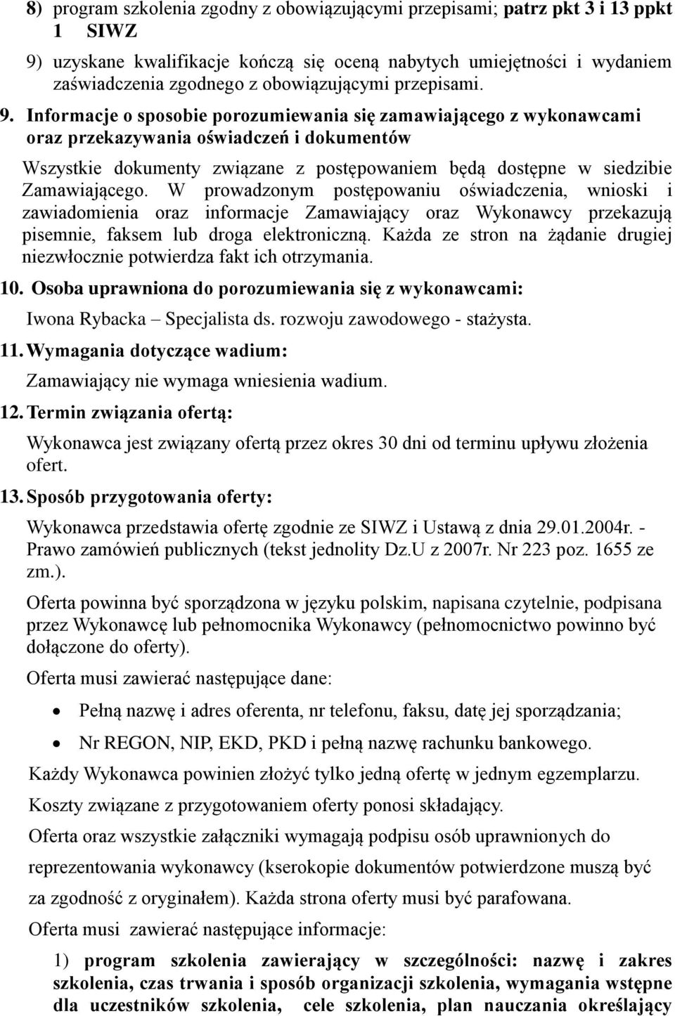 Informacje o sposobie porozumiewania się zamawiającego z wykonawcami oraz przekazywania oświadczeń i dokumentów Wszystkie dokumenty związane z postępowaniem będą dostępne w siedzibie Zamawiającego.