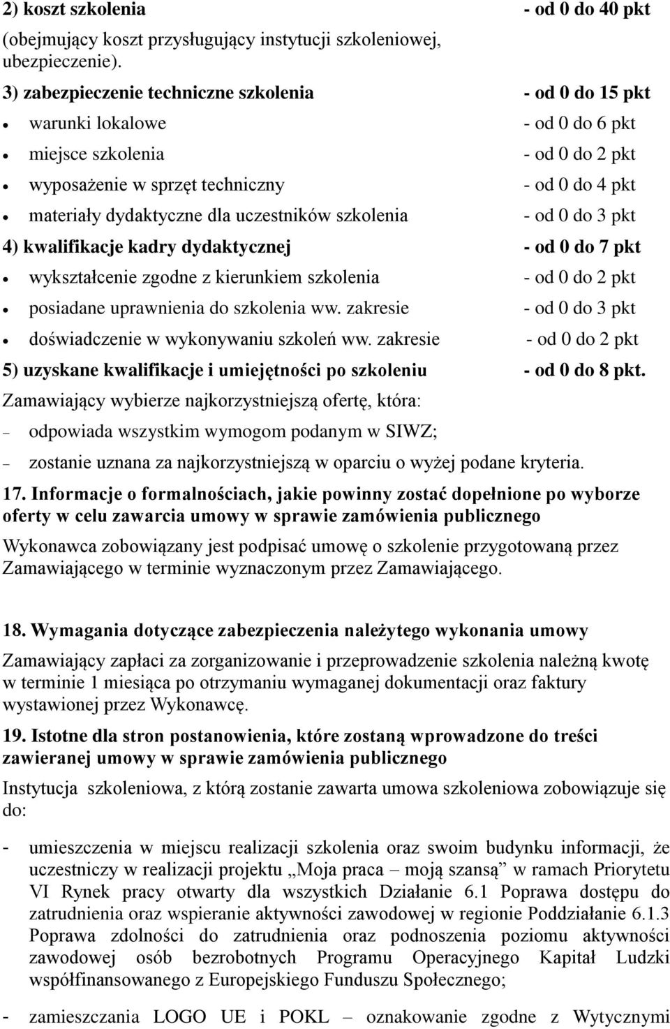 uczestników szkolenia - od 0 do 3 pkt 4) kwalifikacje kadry dydaktycznej - od 0 do 7 pkt wykształcenie zgodne z kierunkiem szkolenia - od 0 do 2 pkt posiadane uprawnienia do szkolenia ww.