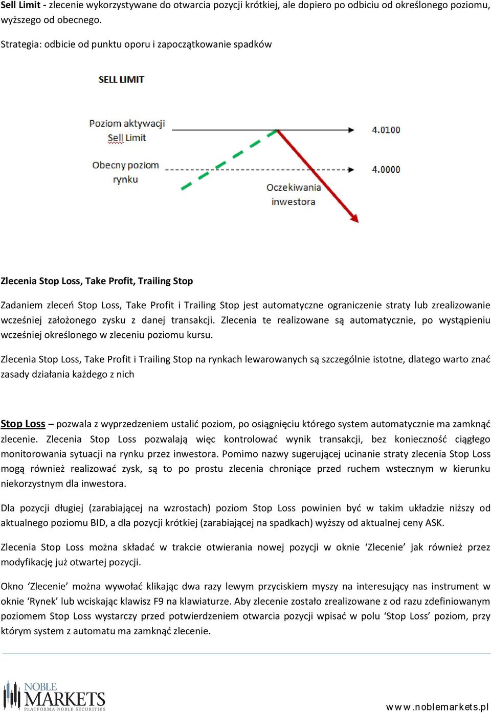 straty lub zrealizowanie wcześniej założonego zysku z danej transakcji. Zlecenia te realizowane są automatycznie, po wystąpieniu wcześniej określonego w zleceniu poziomu kursu.