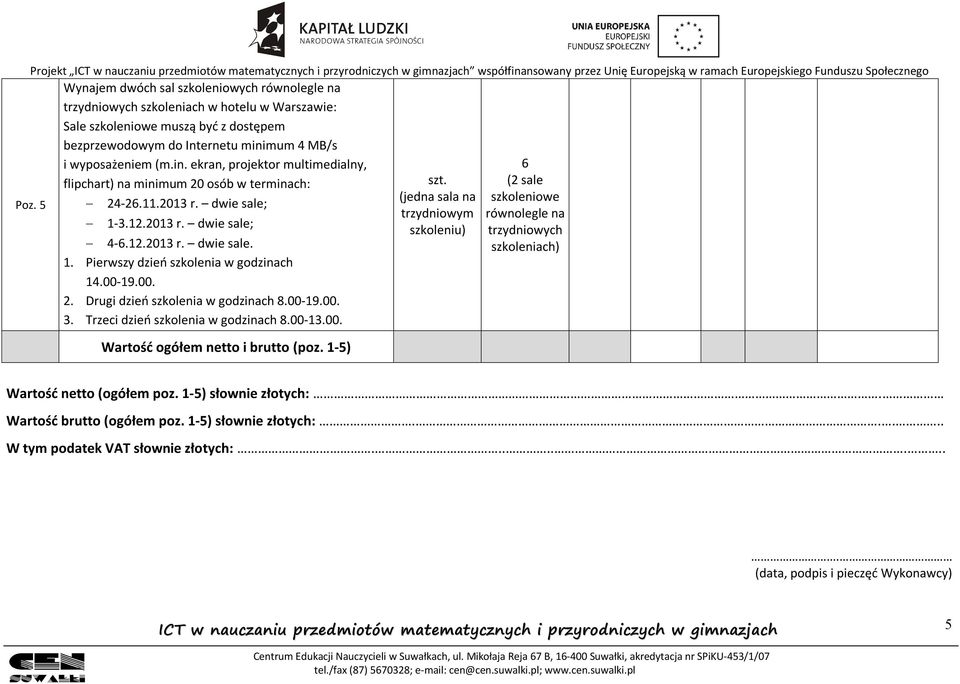 dwie sale; Poz. 5 1-3.12.2013 r. dwie sale; 4-6.12.2013 r. dwie sale. 1. Pierwszy dzień szkolenia w godzinach 14.00-19.00. 2. Drugi dzień szkolenia w godzinach 8.00-19.00. 3.