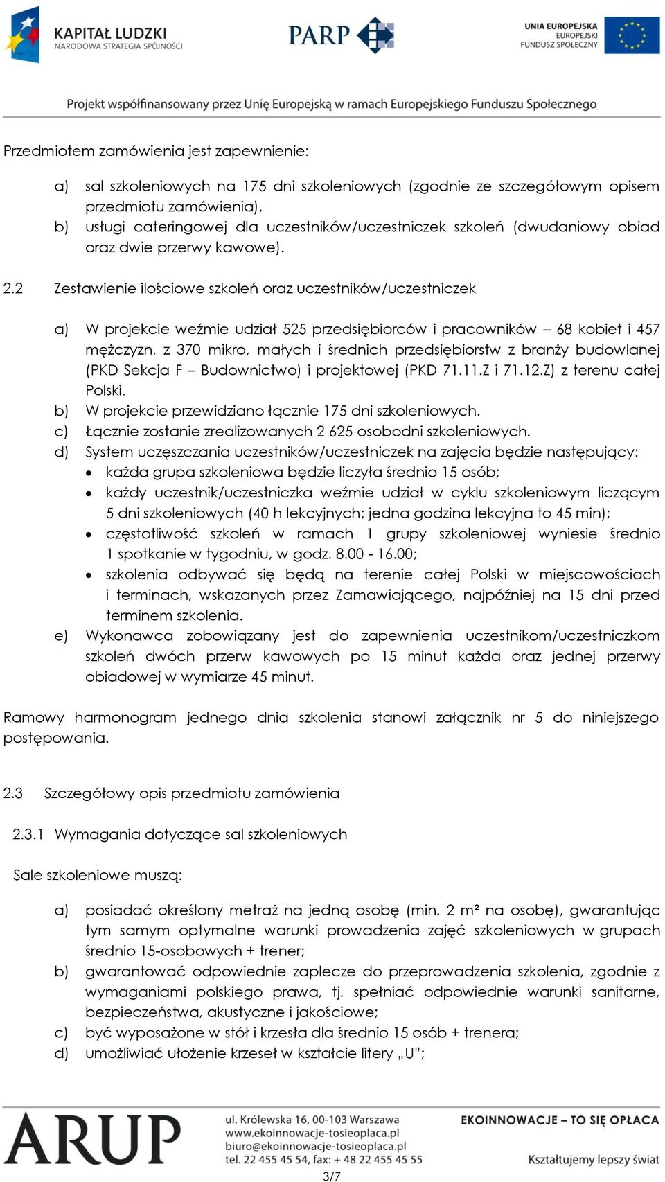 2 Zestawienie ilościowe szkoleń oraz uczestników/uczestniczek a) W projekcie weźmie udział 525 przedsiębiorców i pracowników 68 kobiet i 457 mężczyzn, z 370 mikro, małych i średnich przedsiębiorstw z