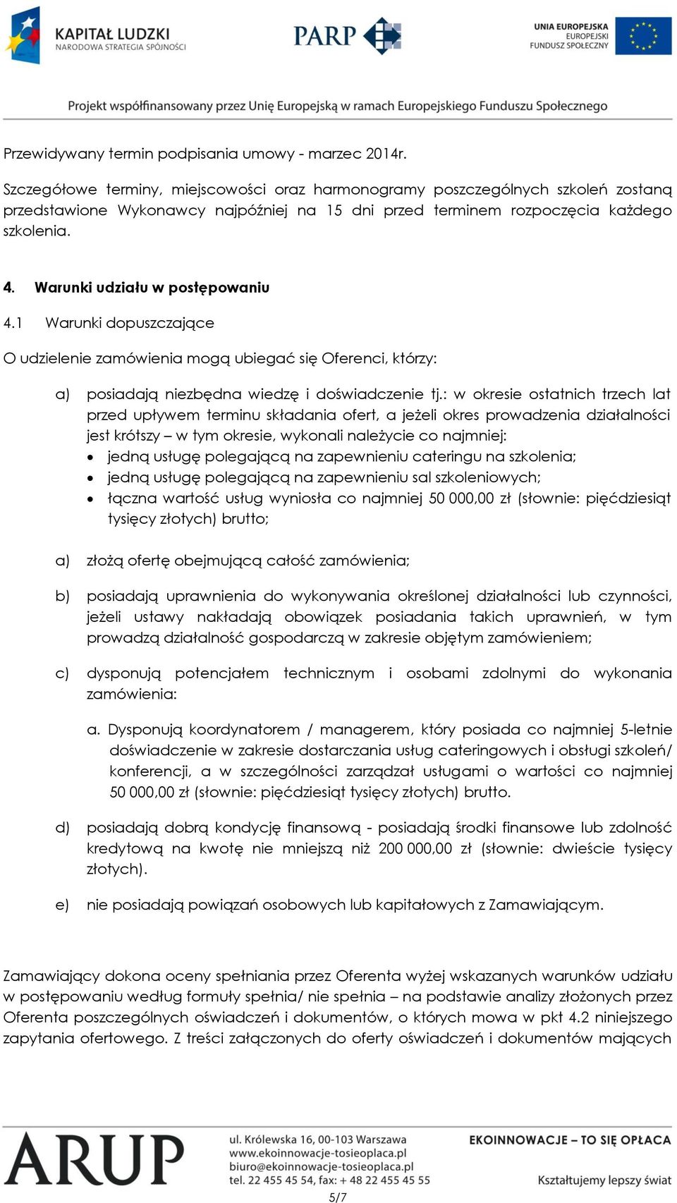 Warunki udziału w postępowaniu 4.1 Warunki dopuszczające O udzielenie zamówienia mogą ubiegać się Oferenci, którzy: a) posiadają niezbędna wiedzę i doświadczenie tj.