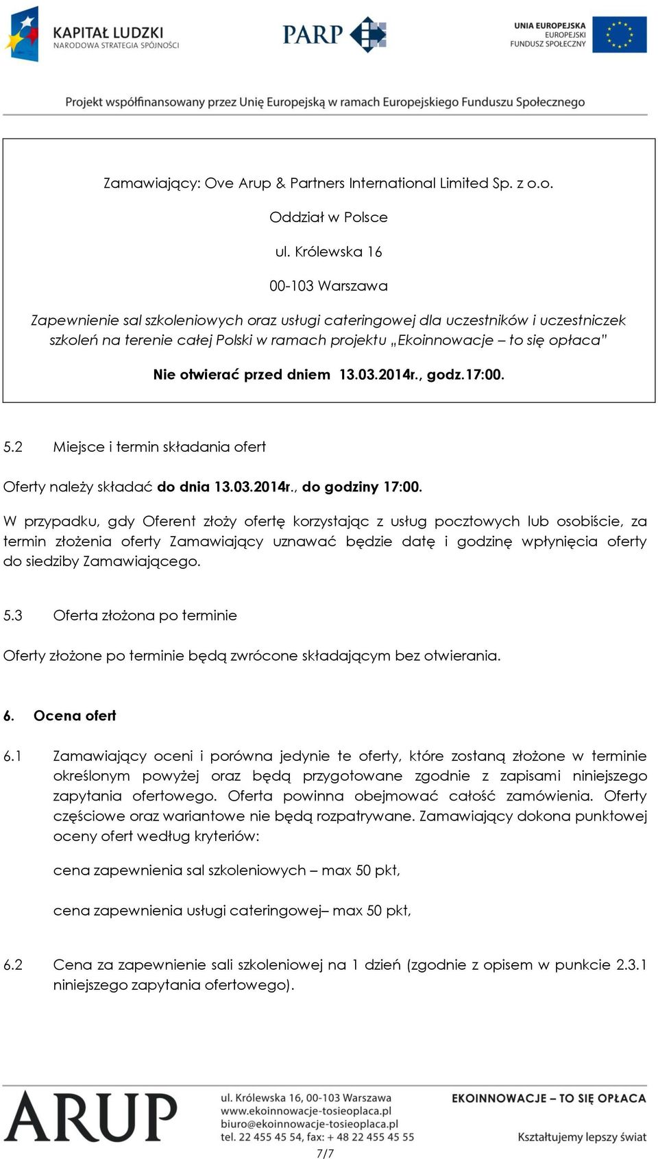 otwierać przed dniem 13.03.2014r., godz.17:00. 5.2 Miejsce i termin składania ofert Oferty należy składać do dnia 13.03.2014r., do godziny 17:00.