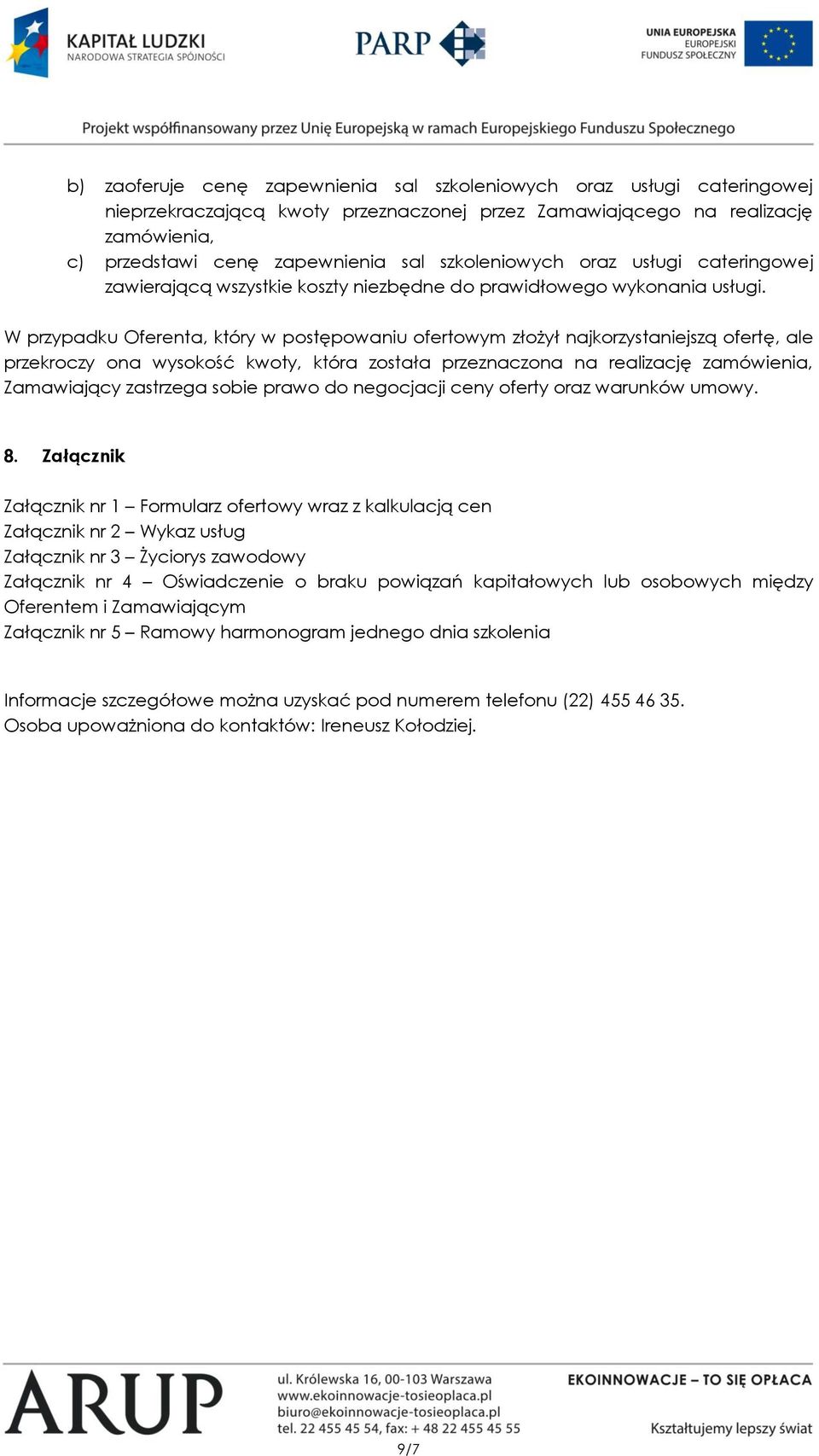 W przypadku Oferenta, który w postępowaniu ofertowym złożył najkorzystaniejszą ofertę, ale przekroczy ona wysokość kwoty, która została przeznaczona na realizację zamówienia, Zamawiający zastrzega