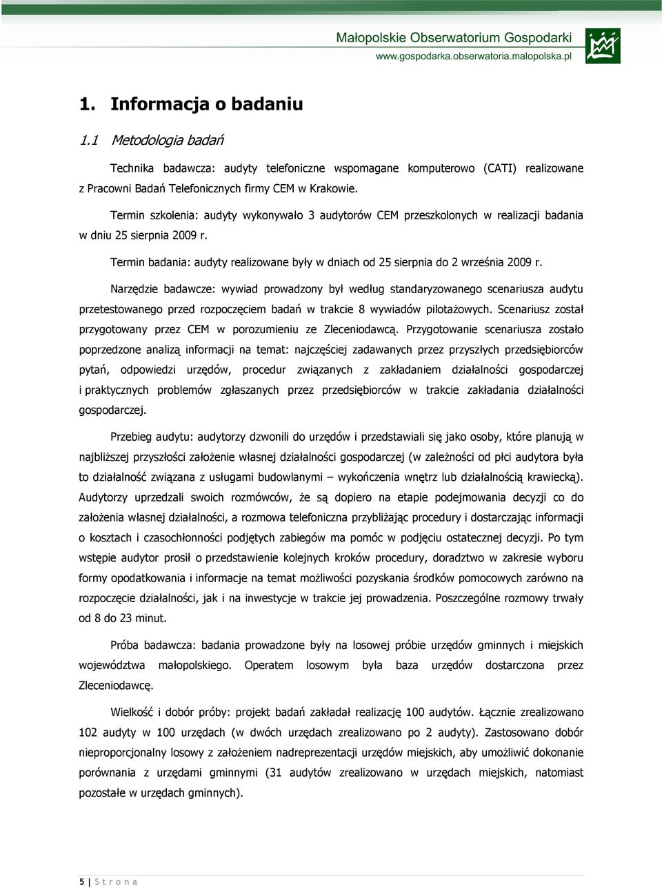 Narzędzie badawcze: wywiad prowadzony był według standaryzowanego scenariusza audytu przetestowanego przed rozpoczęciem badań w trakcie 8 wywiadów pilotaŝowych.