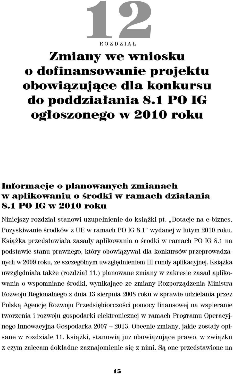 Dotacje na e-biznes. Pozyskiwanie środków z UE w ramach PO IG 8.1 wydanej w lutym 2010 roku. Książka przedstawiała zasady aplikowania o środki w ramach PO IG 8.