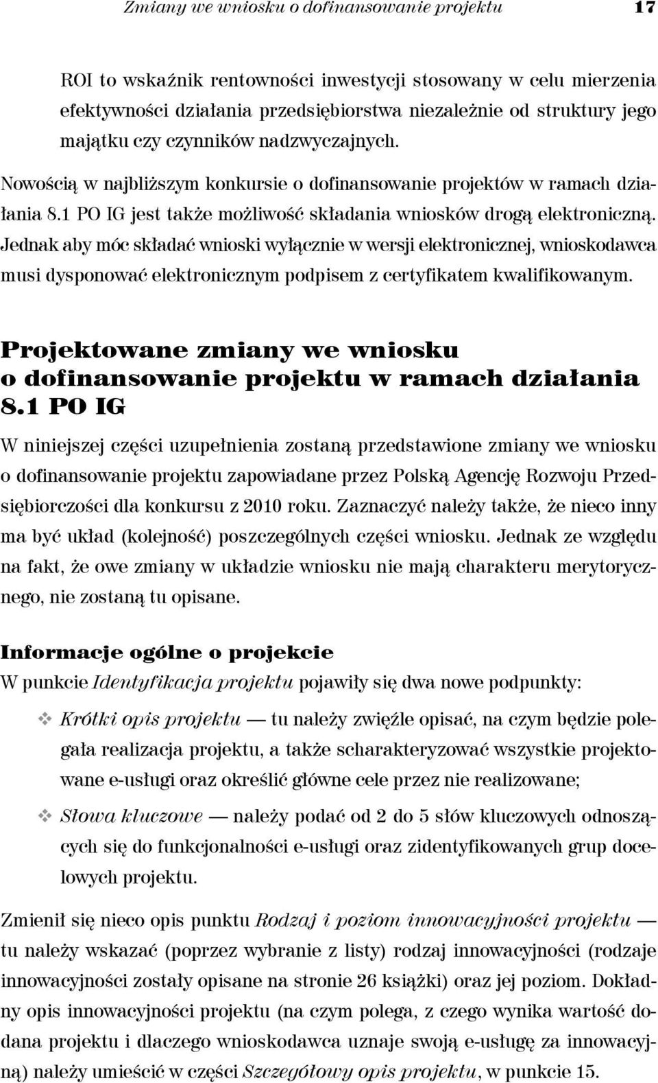 Jednak aby móc składać wnioski wyłącznie w wersji elektronicznej, wnioskodawca musi dysponować elektronicznym podpisem z certyfikatem kwalifikowanym.