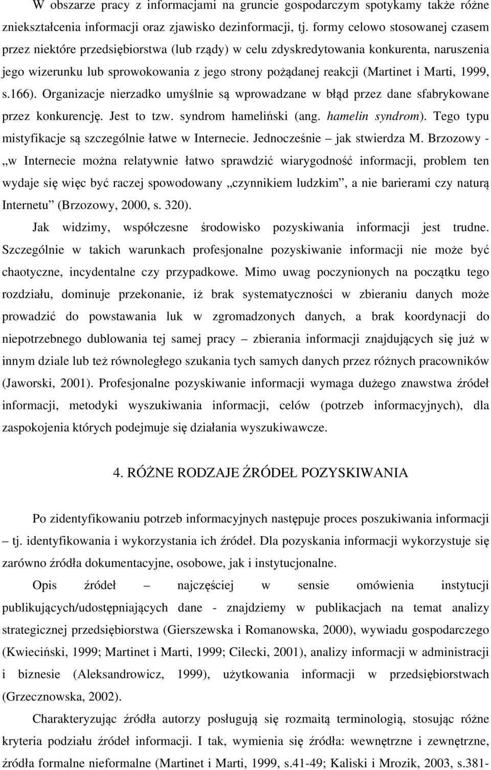 Marti, 1999, s.166). Organizacje nierzadko umyślnie są wprowadzane w błąd przez dane sfabrykowane przez konkurencję. Jest to tzw. syndrom hameliński (ang. hamelin syndrom).