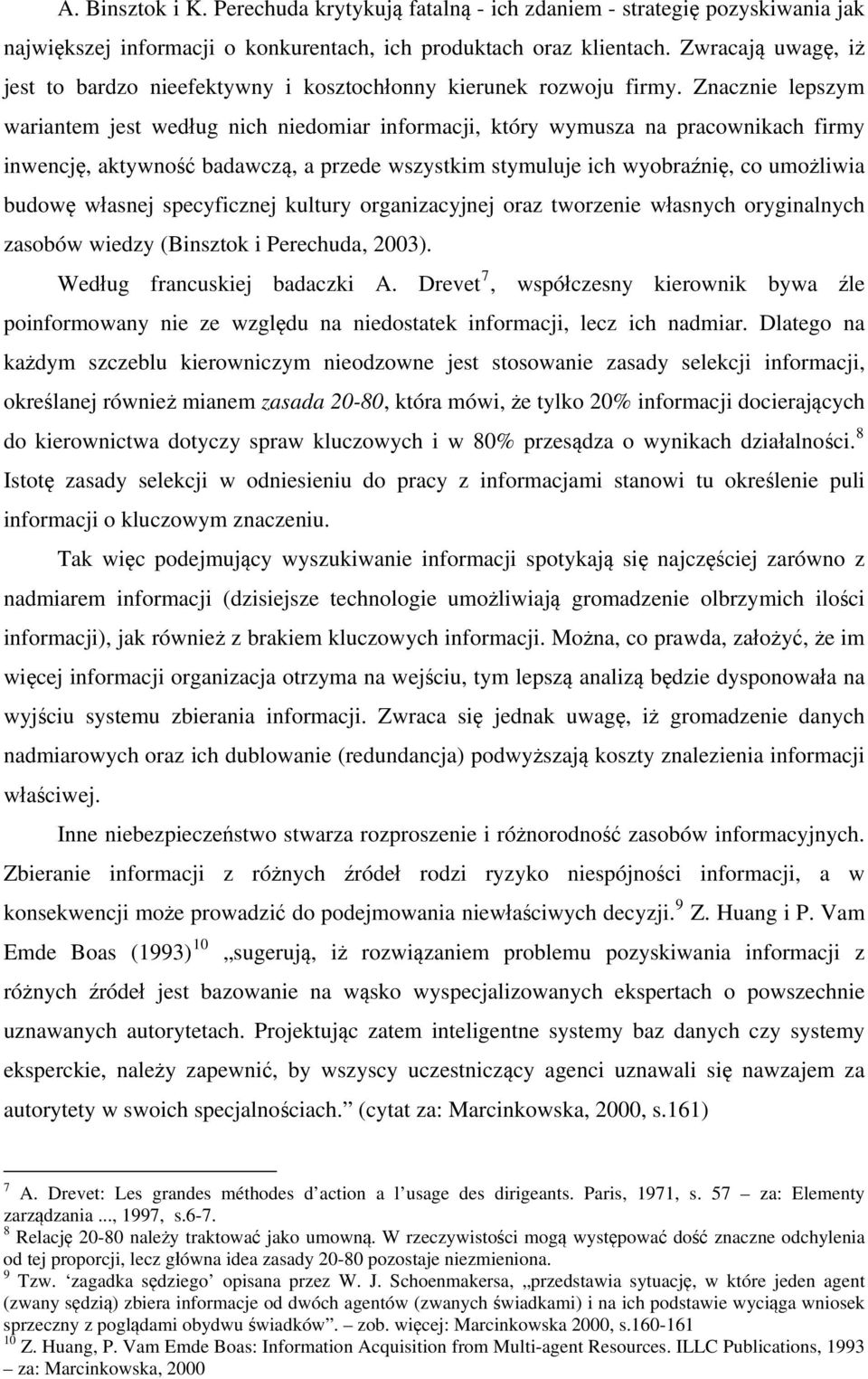 Znacznie lepszym wariantem jest według nich niedomiar informacji, który wymusza na pracownikach firmy inwencję, aktywność badawczą, a przede wszystkim stymuluje ich wyobraźnię, co umożliwia budowę