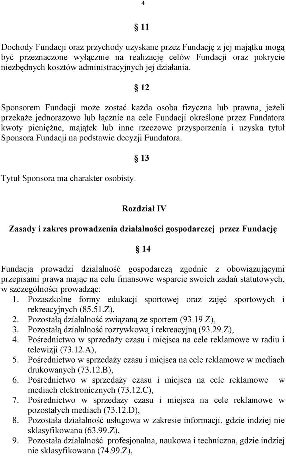 12 Sponsorem Fundacji może zostać każda osoba fizyczna lub prawna, jeżeli przekaże jednorazowo lub łącznie na cele Fundacji określone przez Fundatora kwoty pieniężne, majątek lub inne rzeczowe