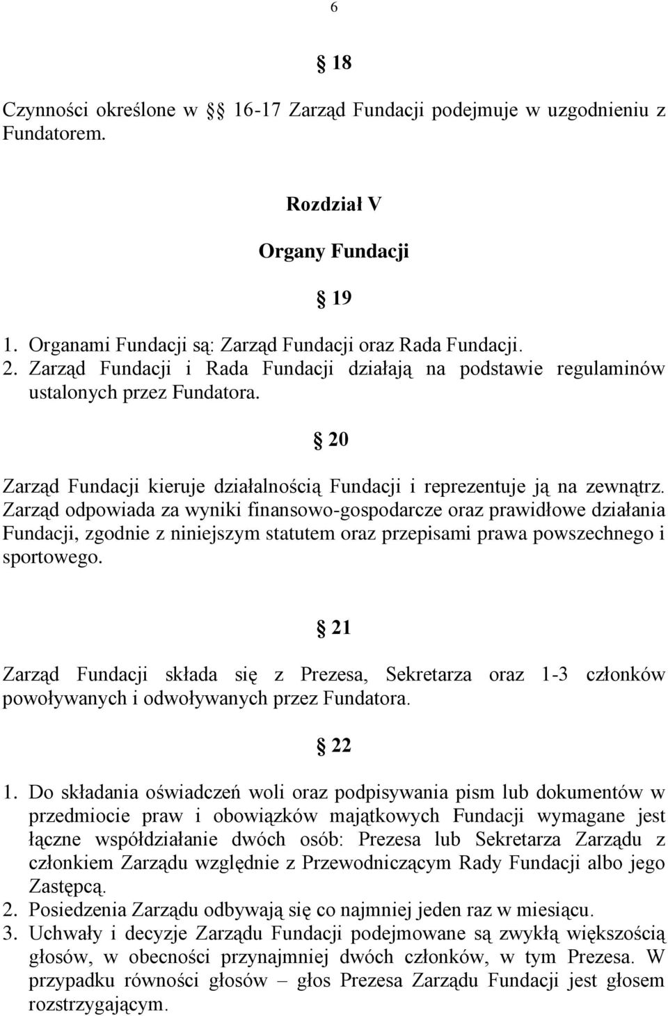 Zarząd odpowiada za wyniki finansowo-gospodarcze oraz prawidłowe działania Fundacji, zgodnie z niniejszym statutem oraz przepisami prawa powszechnego i sportowego.