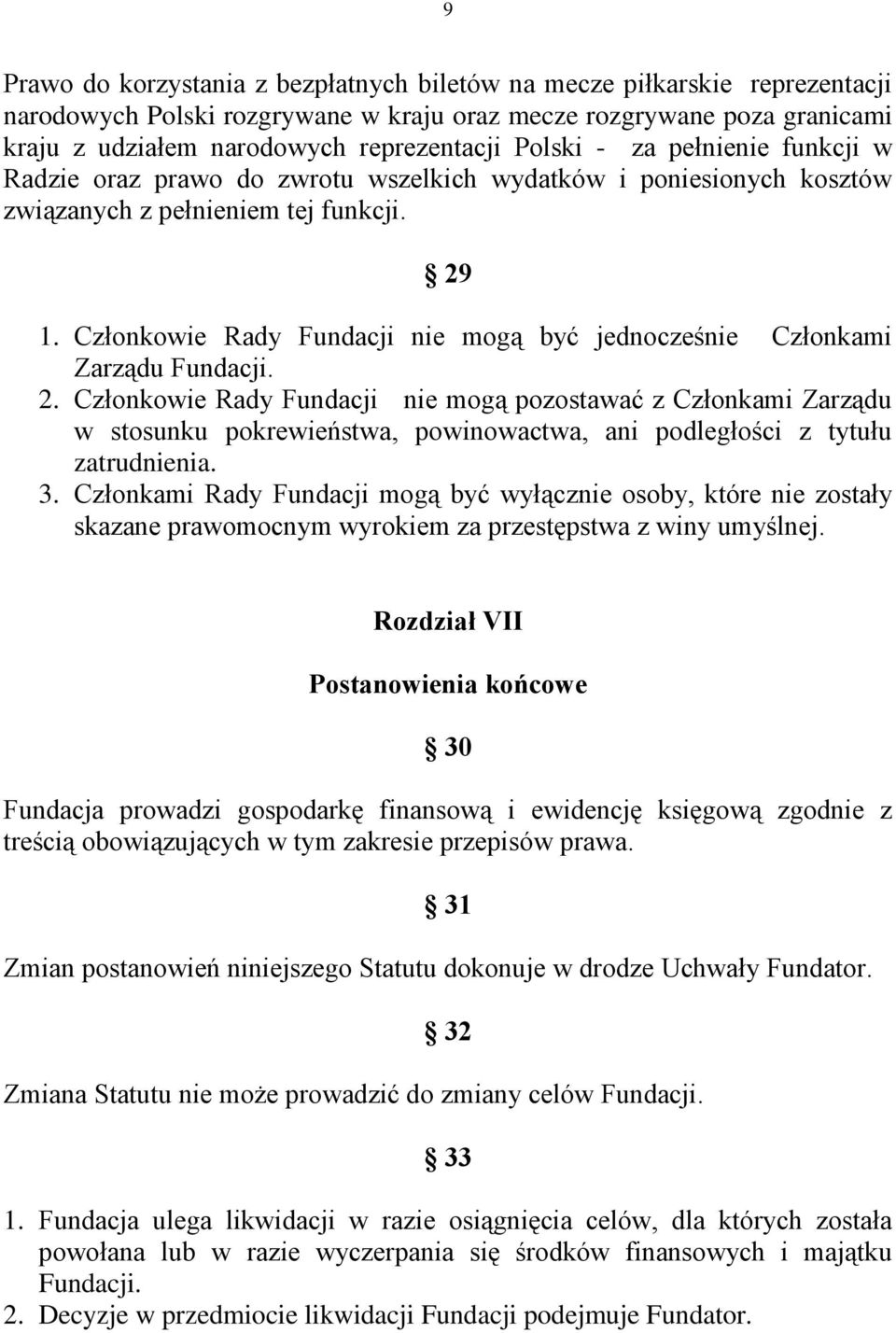 Członkowie Rady Fundacji nie mogą być jednocześnie Członkami Zarządu Fundacji. 2.