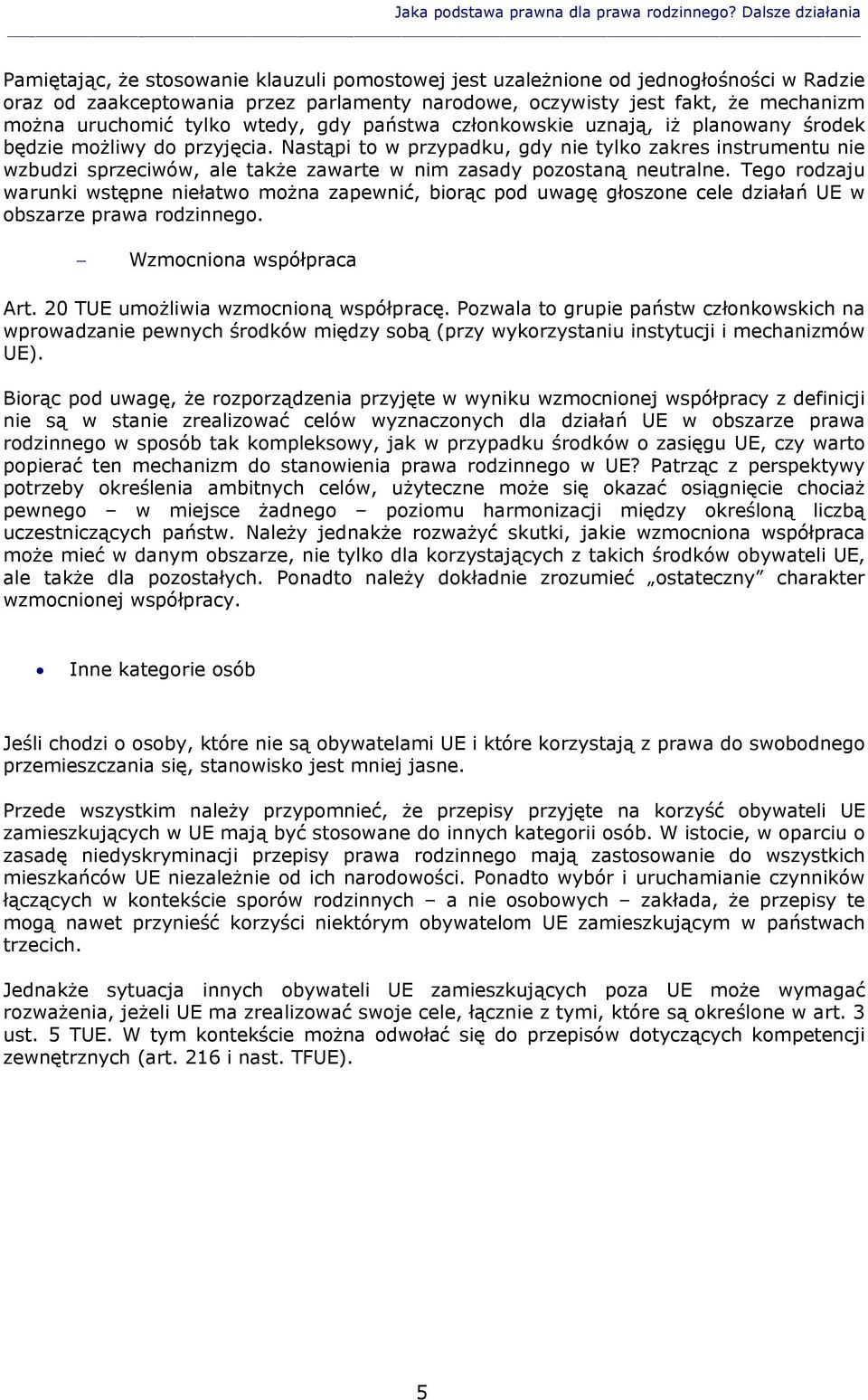 uruchomić tylko wtedy, gdy państwa członkowskie uznają, iż planowany środek będzie możliwy do przyjęcia.