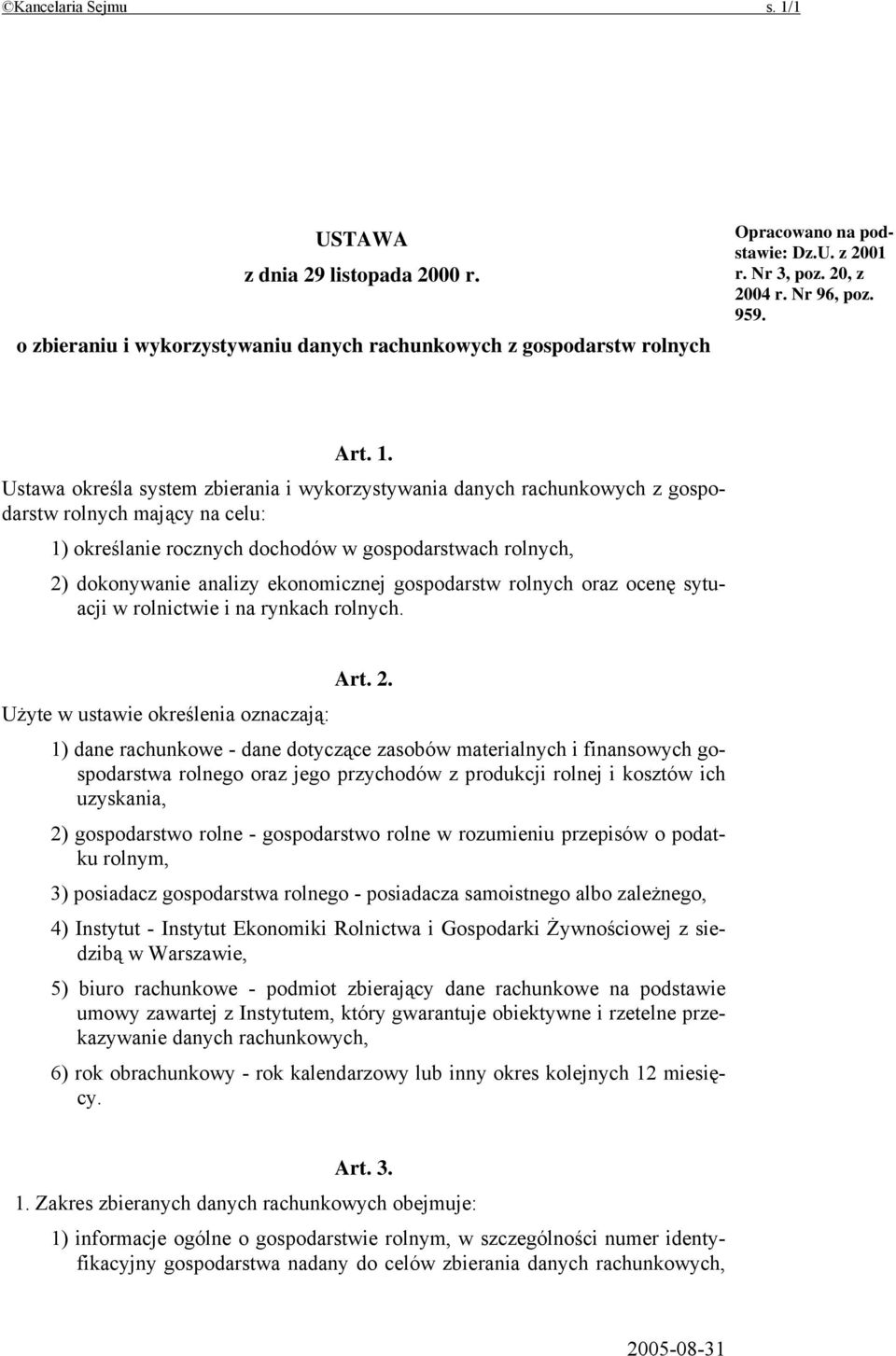 Ustawa określa system zbierania i wykorzystywania danych rachunkowych z gospodarstw rolnych mający na celu: 1) określanie rocznych dochodów w gospodarstwach rolnych, 2) dokonywanie analizy