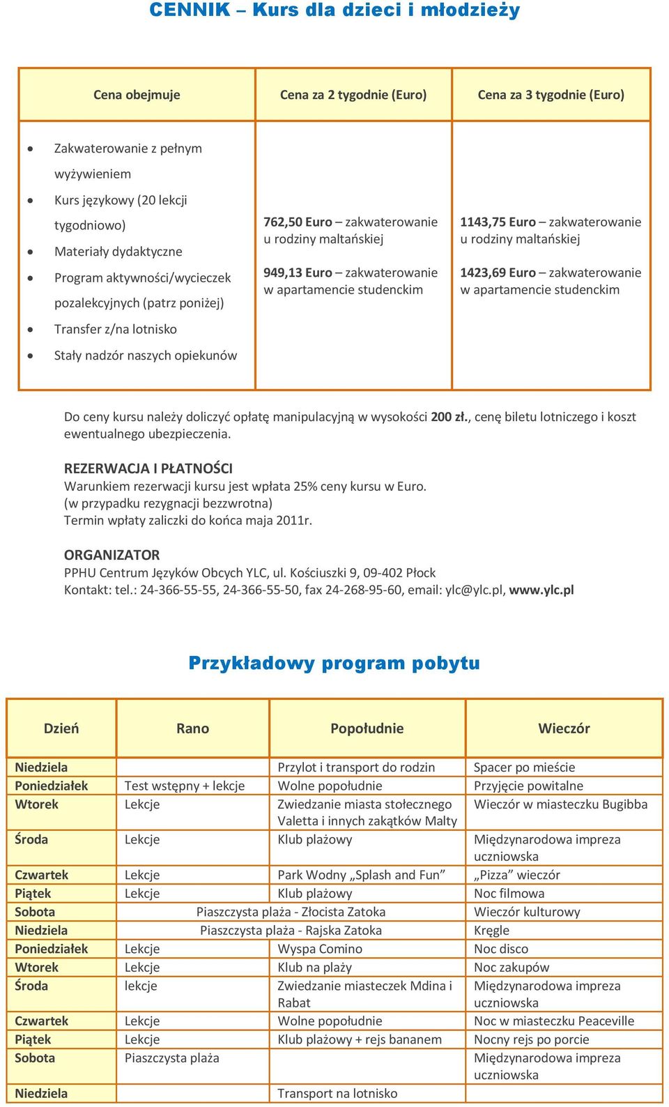 maltańskiej 1423,69 Euro zakwaterowanie w apartamencie studenckim Transfer z/na lotnisko Stały nadzór naszych opiekunów Do ceny kursu należy doliczyć opłatę manipulacyjną w wysokości 200 zł.
