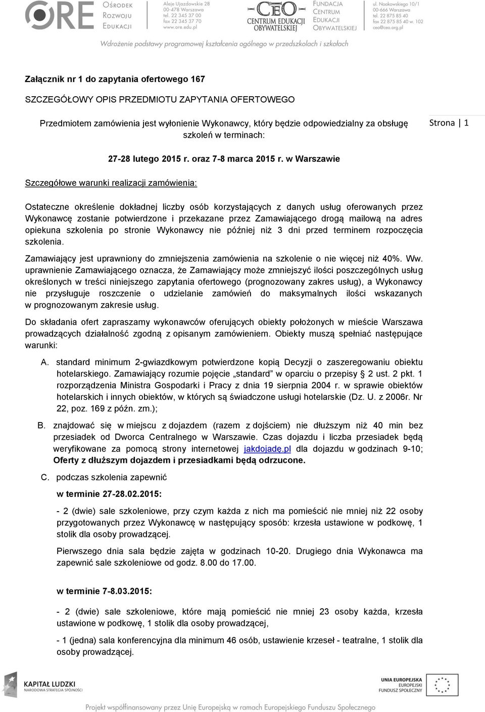 w Warszawie Szczegółowe warunki realizacji zamówienia: Ostateczne określenie dokładnej liczby osób korzystających z danych usług oferowanych przez Wykonawcę zostanie potwierdzone i przekazane przez