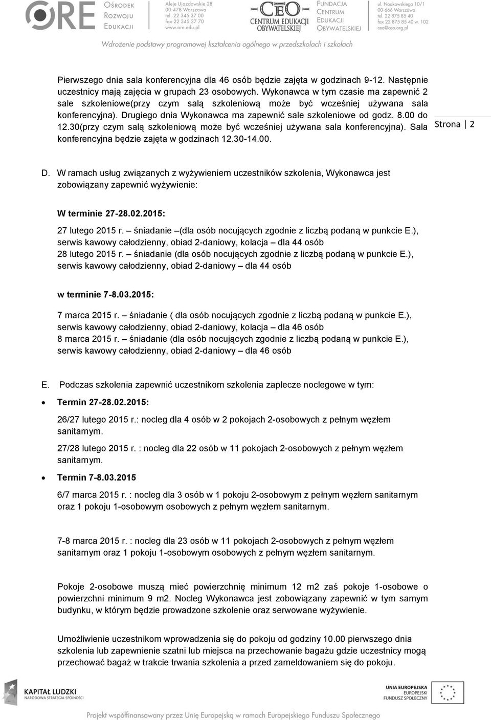 00 do 12.30(przy czym salą szkoleniową może być wcześniej używana sala konferencyjna). Sala konferencyjna będzie zajęta w godzinach 12.30-14.00. Strona 2 D.