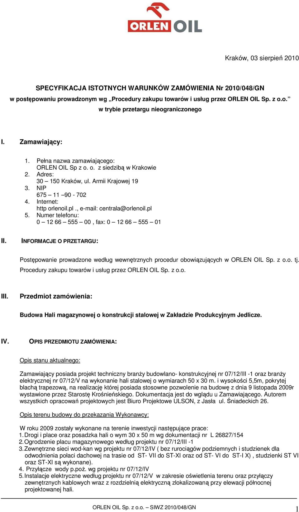 , e-mail: centrala@orlenoil.pl 5. Numer telefonu: 0 12 66 555 00, fax: 0 12 66 555 01 II. INFORMACJE O PRZETARGU: Postępowanie prowadzone według wewnętrznych procedur obowiązujących w ORLEN OIL Sp.