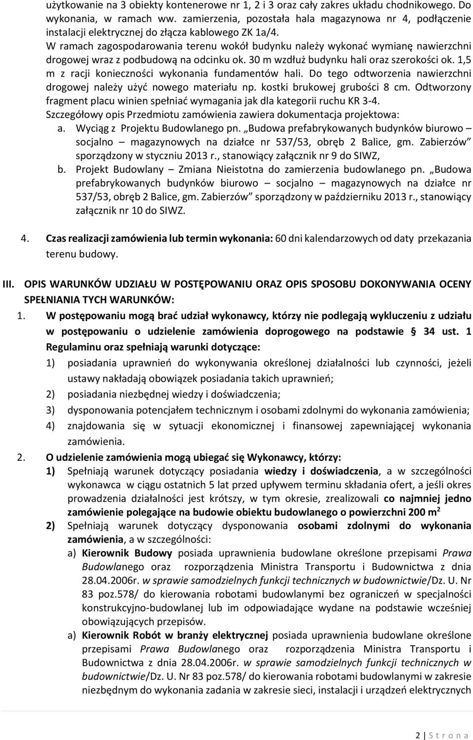 W ramach zagospodarowania terenu wokół budynku należy wykonać wymianę nawierzchni drogowej wraz z podbudową na odcinku ok. 30 m wzdłuż budynku hali oraz szerokości ok.