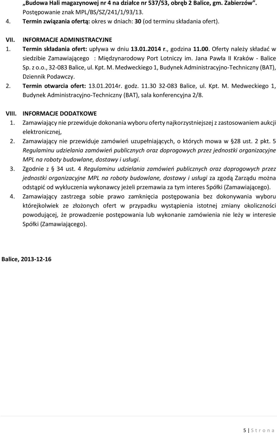 Jana Pawła II Kraków - Balice Sp. z o.o., 32-083 Balice, ul. Kpt. M. Medweckiego 1, Budynek Administracyjno-Techniczny (BAT), Dziennik Podawczy. 2. Termin otwarcia ofert: 13.01.2014r. godz. 11.