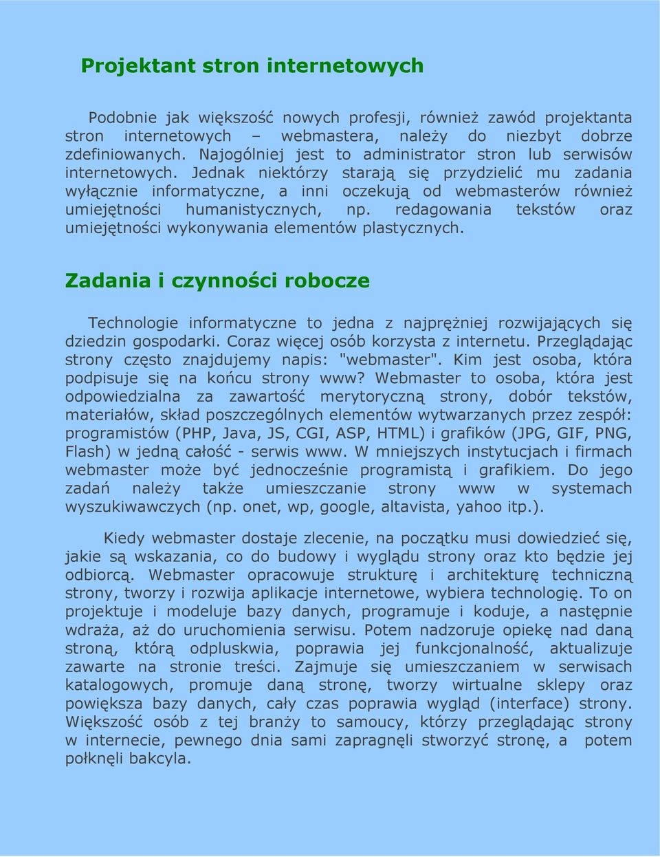 Jednak niektórzy starają się przydzielić mu zadania wyłącznie informatyczne, a inni oczekują od webmasterów równieŝ umiejętności humanistycznych, np.