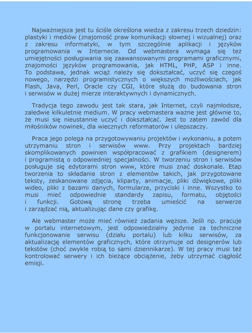 To podstawa, jednak wciąŝ naleŝy się dokształcać, uczyć się czegoś nowego, narzędzi programistycznych o większych moŝliwościach, jak Flash, Java, Perl, Oracle czy CGI, które słuŝą do budowania stron